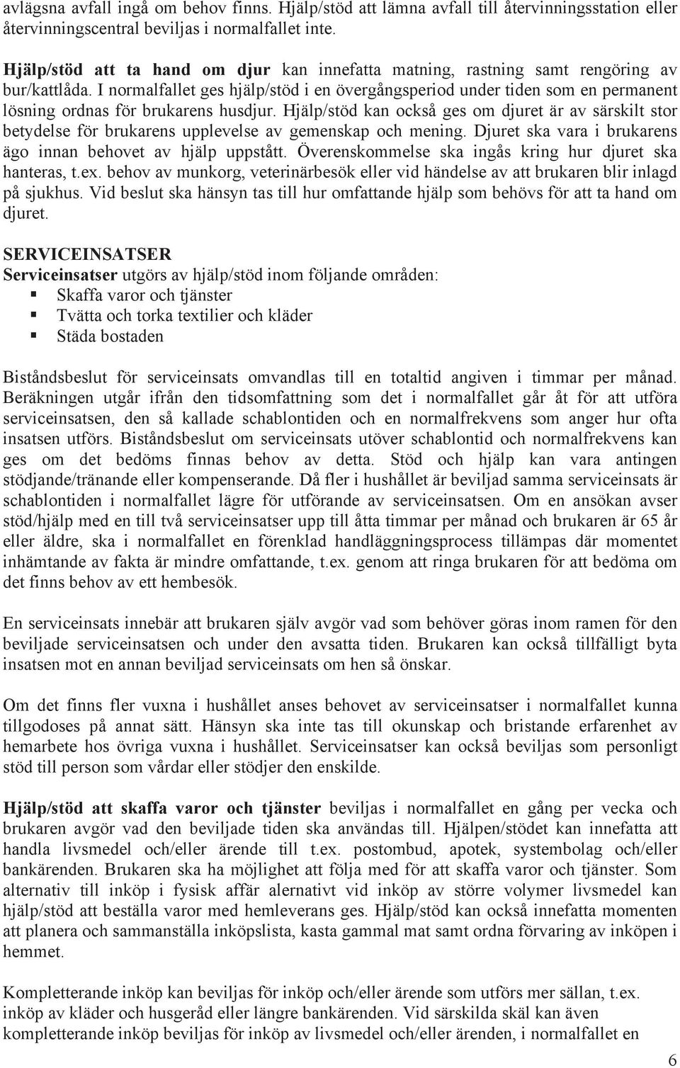 I normalfallet ges hjälp/stöd i en övergångsperiod under tiden som en permanent lösning ordnas för brukarens husdjur.