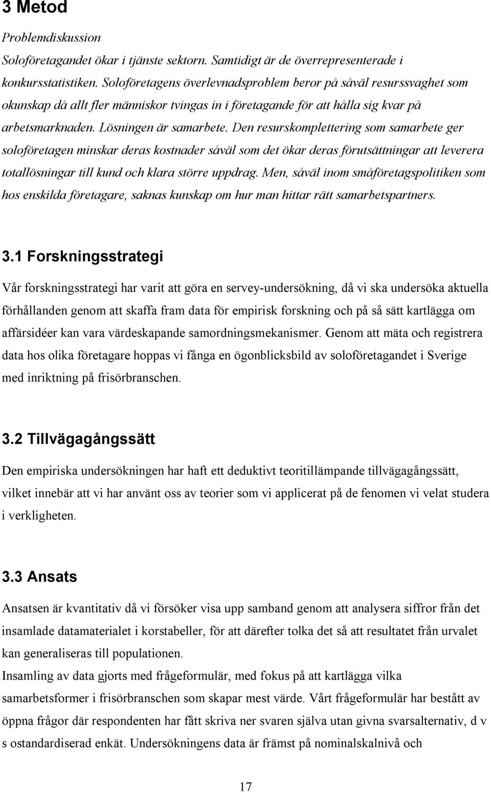 Den resurskomplettering som samarbete ger soloföretagen minskar deras kostnader såväl som det ökar deras förutsättningar att leverera totallösningar till kund och klara större uppdrag.
