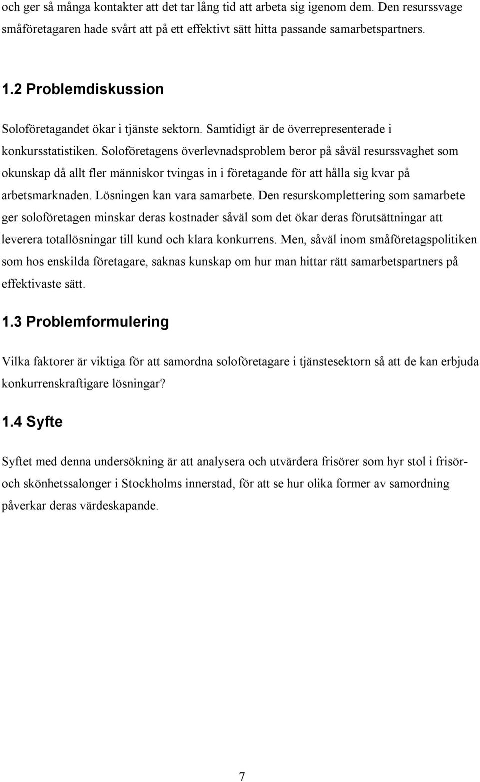 Soloföretagens överlevnadsproblem beror på såväl resurssvaghet som okunskap då allt fler människor tvingas in i företagande för att hålla sig kvar på arbetsmarknaden. Lösningen kan vara samarbete.