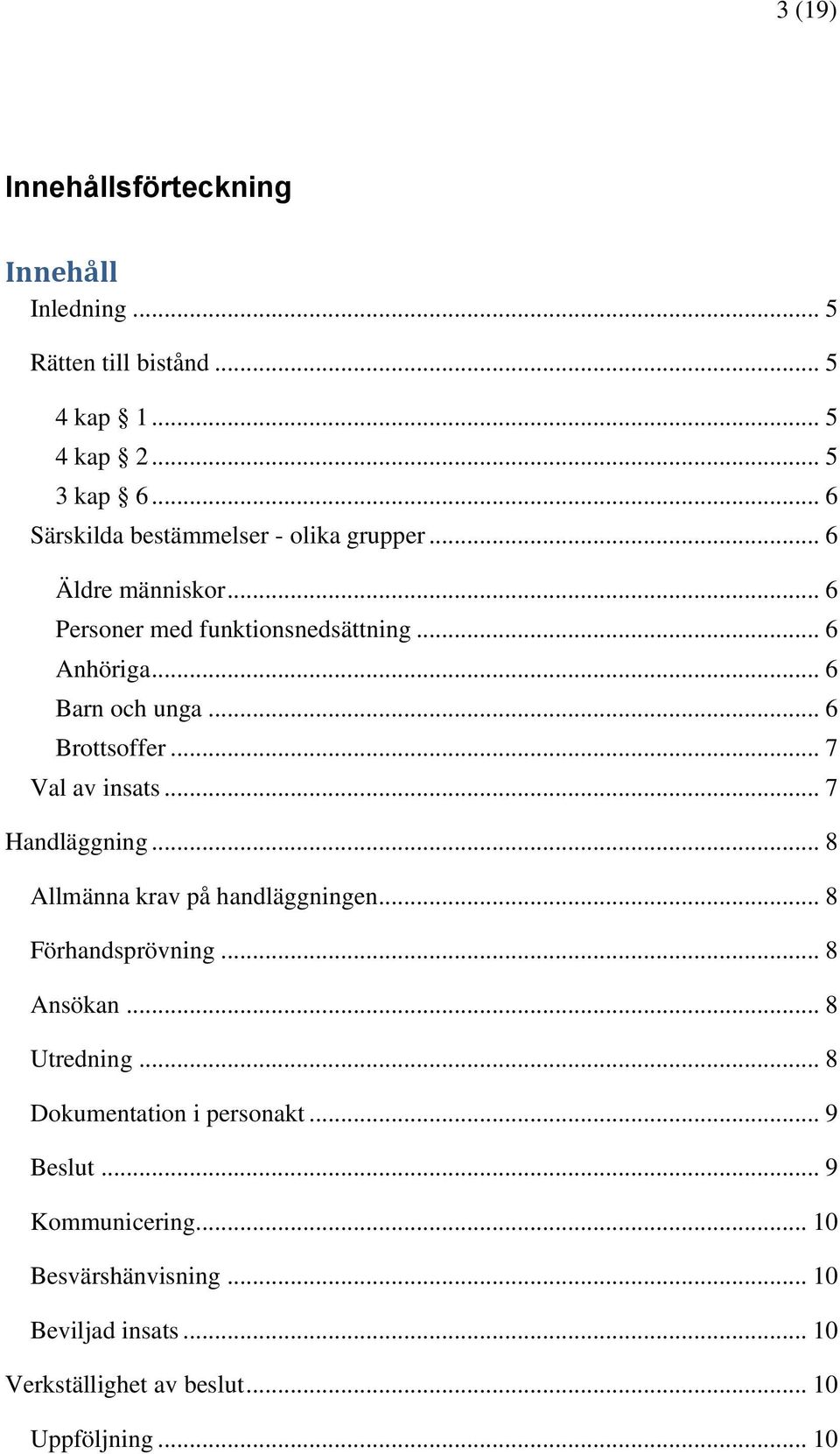 .. 6 Brottsoffer... 7 Val av insats... 7 Handläggning... 8 Allmänna krav på handläggningen... 8 Förhandsprövning... 8 Ansökan.