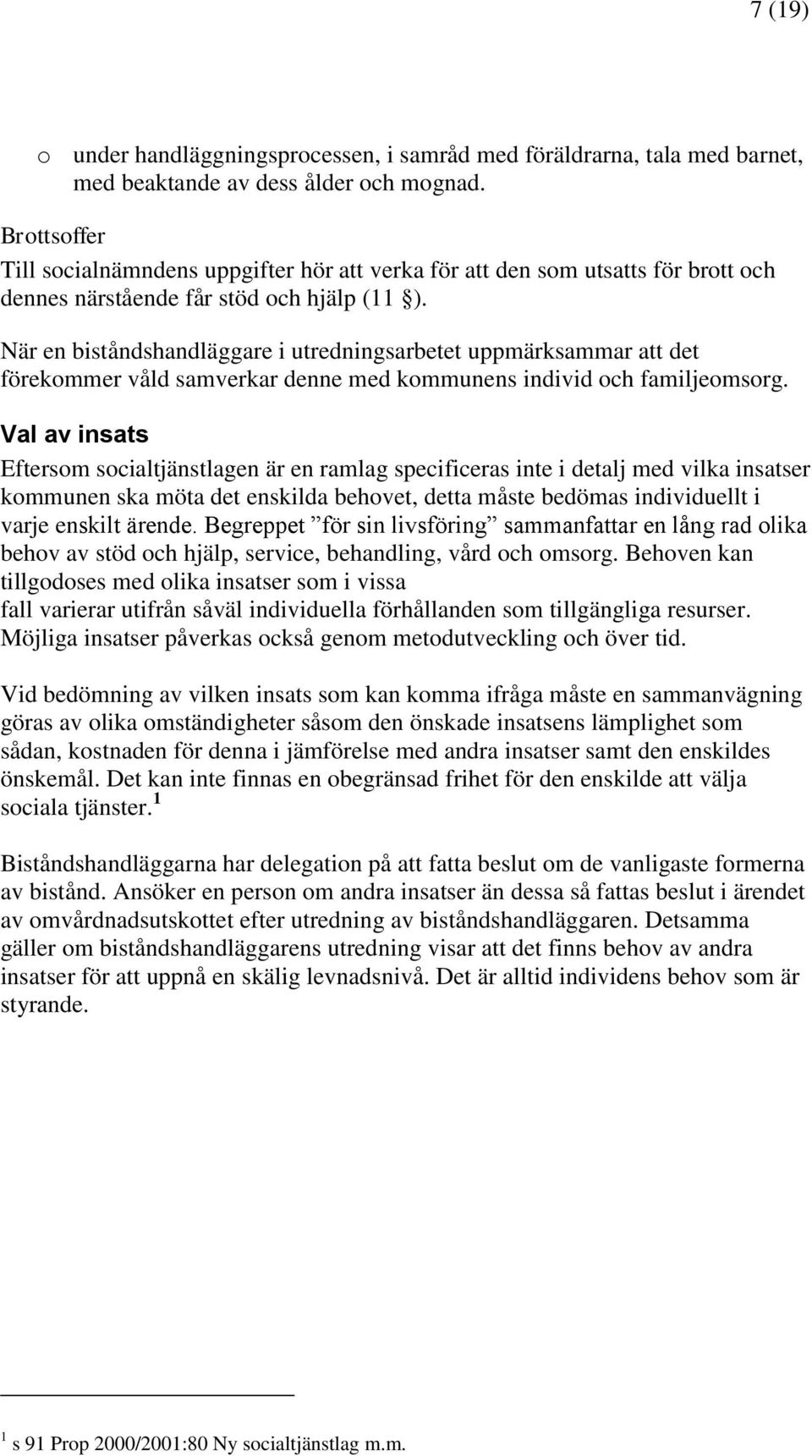 När en biståndshandläggare i utredningsarbetet uppmärksammar att det förekommer våld samverkar denne med kommunens individ och familjeomsorg.