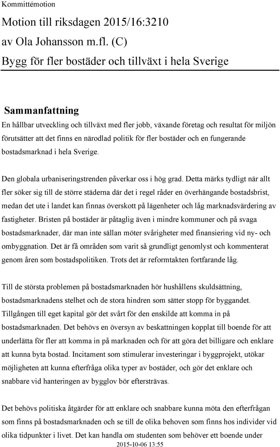 politik för fler bostäder och en fungerande bostadsmarknad i hela Sverige. Den globala urbaniseringstrenden påverkar oss i hög grad.