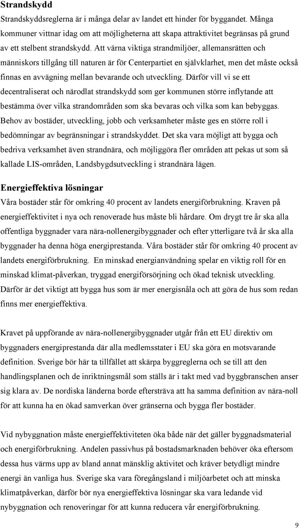Att värna viktiga strandmiljöer, allemansrätten och människors tillgång till naturen är för Centerpartiet en självklarhet, men det måste också finnas en avvägning mellan bevarande och utveckling.