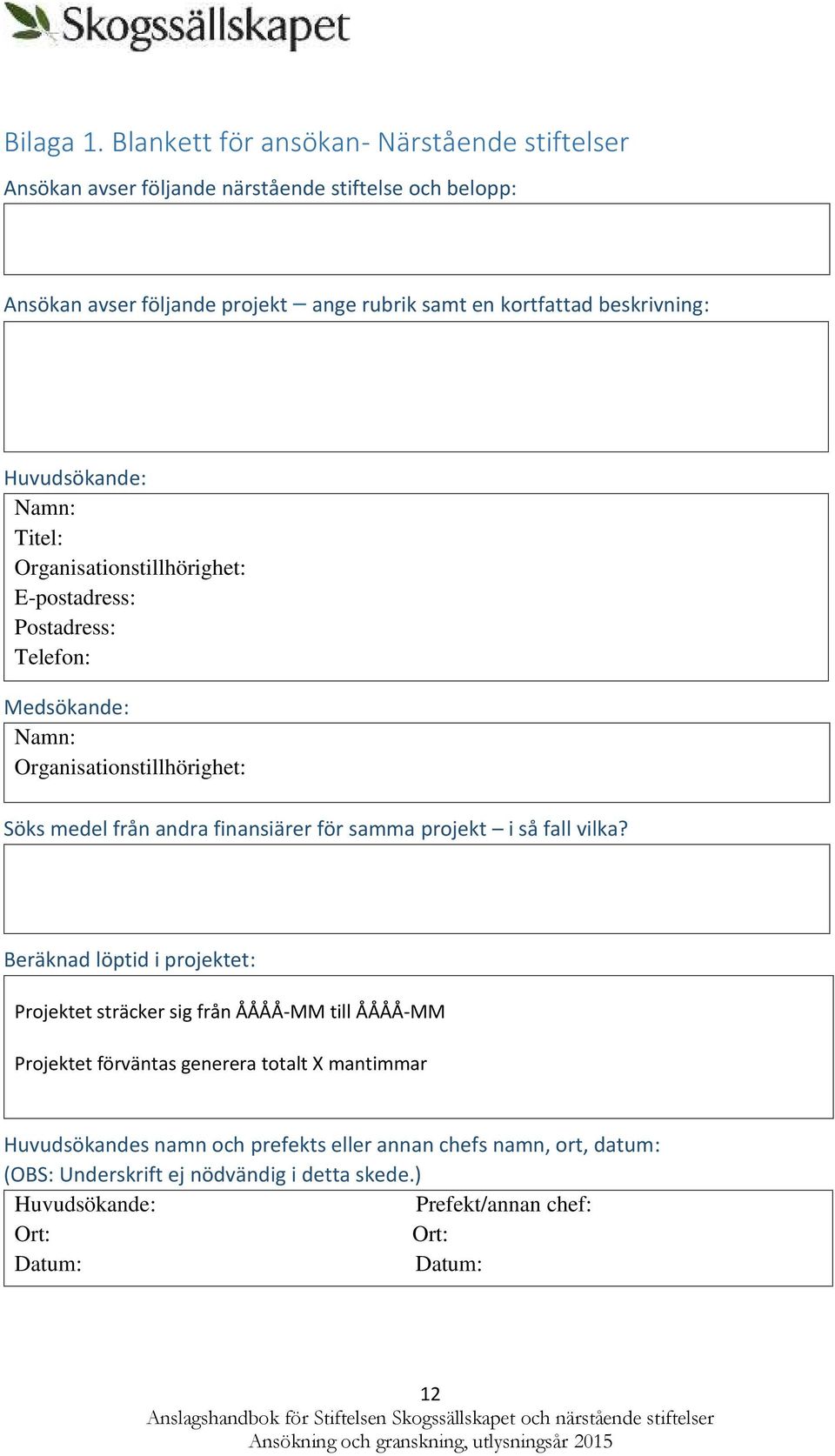 Titel: Organisatinstillhörighet: E-pstadress: Pstadress: Telefn: Medsökande: Namn: Organisatinstillhörighet: Söks medel från andra finansiärer för samma prjekt i så fall vilka?