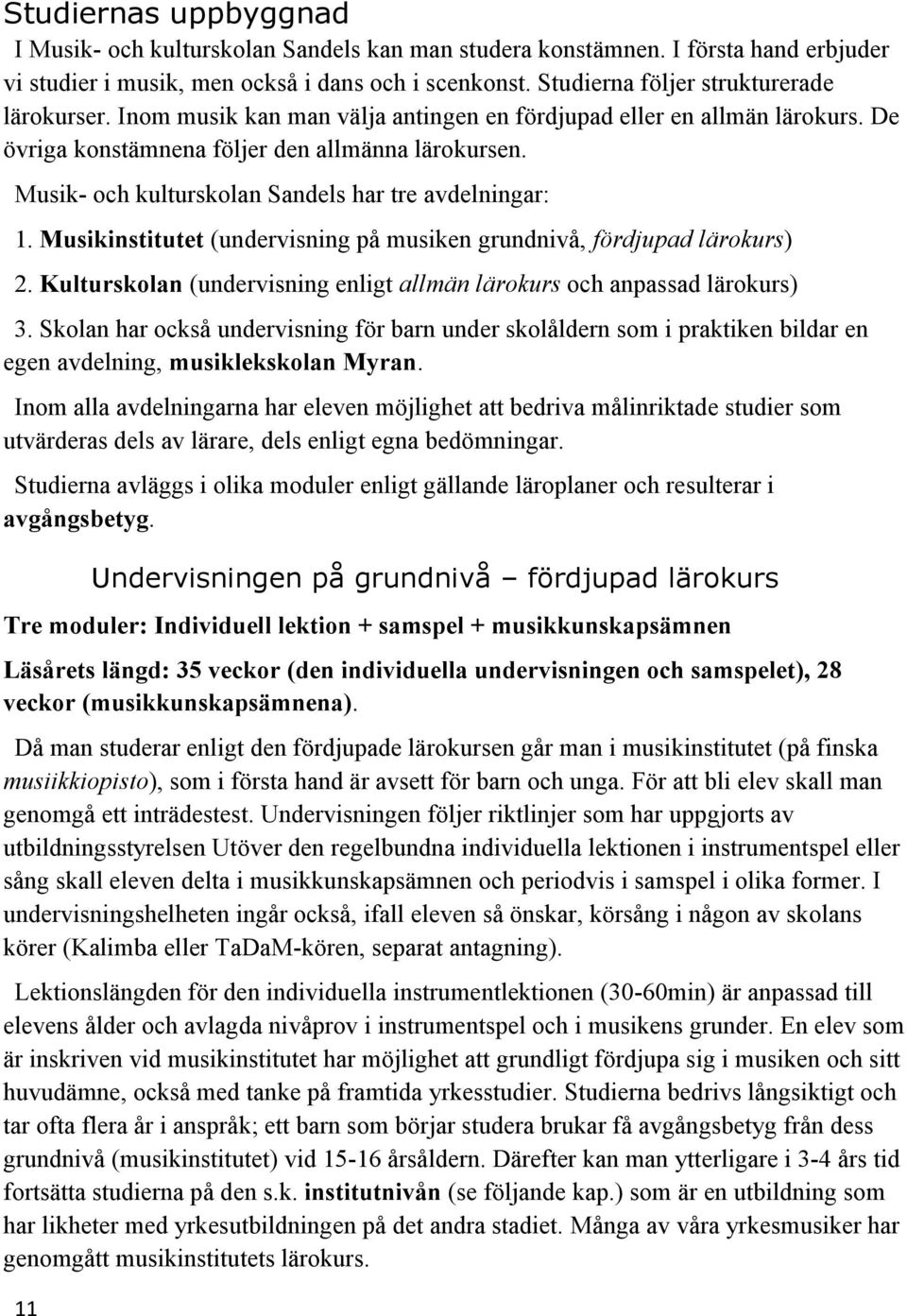 Musik- och kulturskolan Sandels har tre avdelningar: 1. Musikinstitutet (undervisning på musiken grundnivå, fördjupad lärokurs) 2.