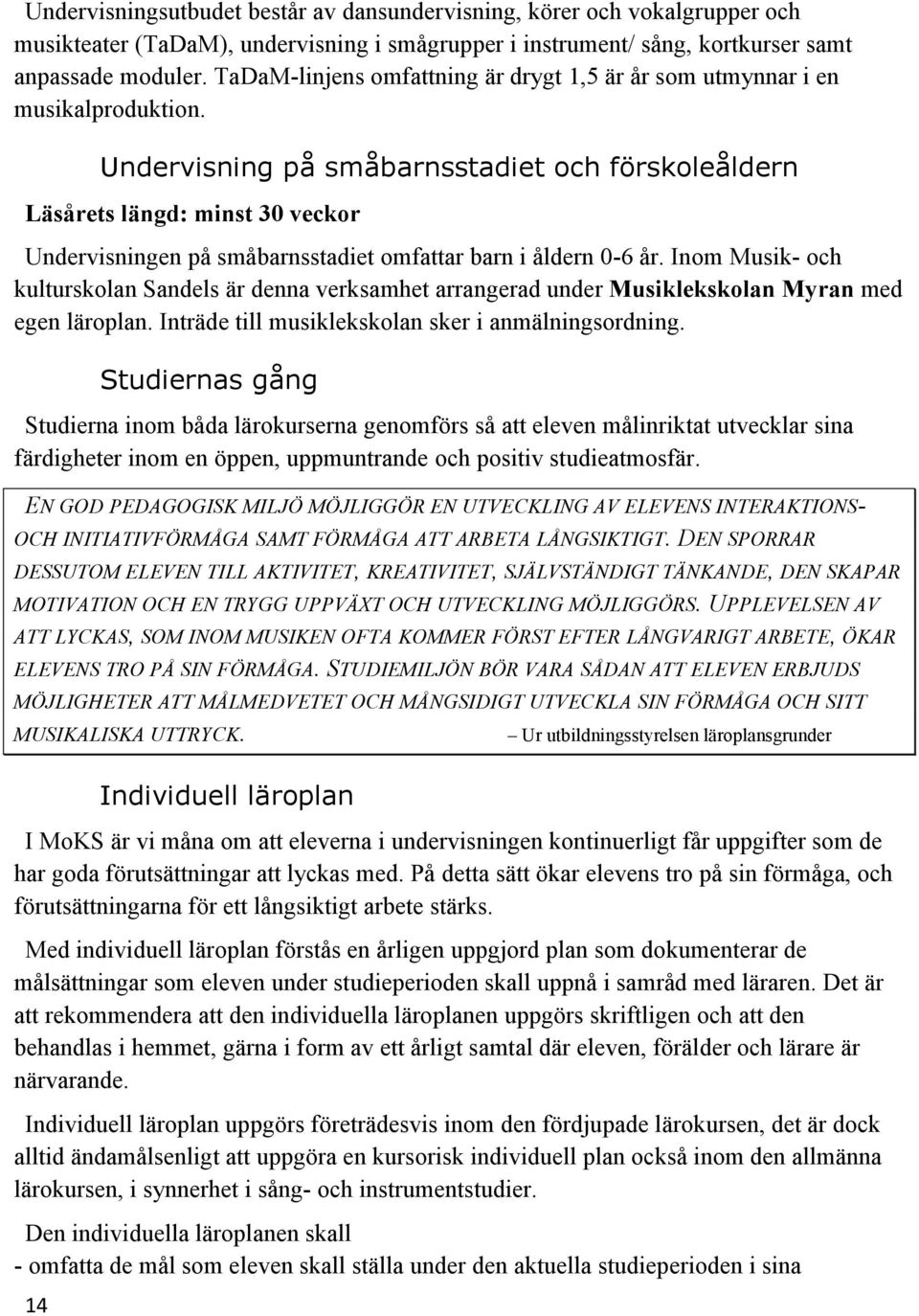 14 Undervisning på småbarnsstadiet och förskoleåldern Läsårets längd: minst 30 veckor Undervisningen på småbarnsstadiet omfattar barn i åldern 0-6 år.