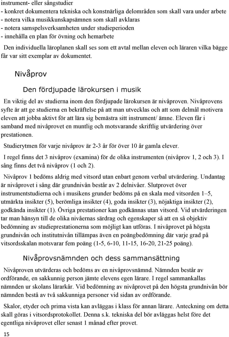 15 Nivåprov Den fördjupade lärokursen i musik En viktig del av studierna inom den fördjupade lärokursen är nivåproven.