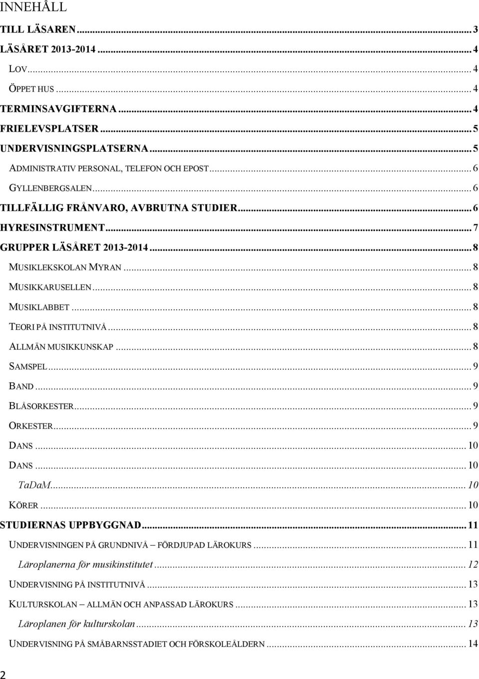 .. 8 TEORI PÅ INSTITUTNIVÅ... 8 ALLMÄN MUSIKKUNSKAP... 8 SAMSPEL... 9 BAND... 9 BLÅSORKESTER... 9 ORKESTER... 9 DANS... 10 DANS... 10 TaDaM... 10 KÖRER... 10 STUDIERNAS UPPBYGGNAD.