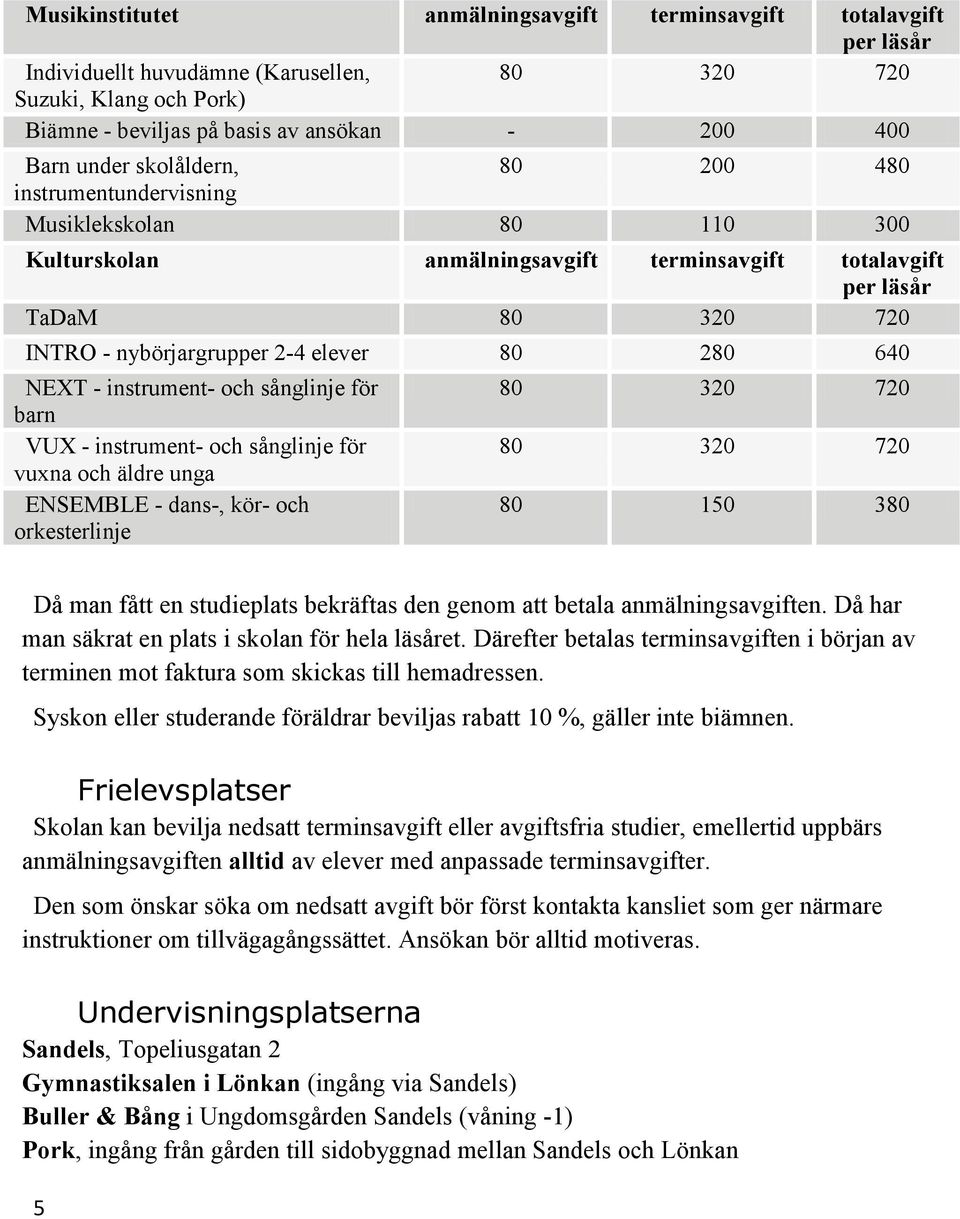 640 NEXT - instrument- och sånglinje för barn VUX - instrument- och sånglinje för vuxna och äldre unga ENSEMBLE - dans-, kör- och orkesterlinje 80 320 720 80 320 720 80 150 380 Då man fått en