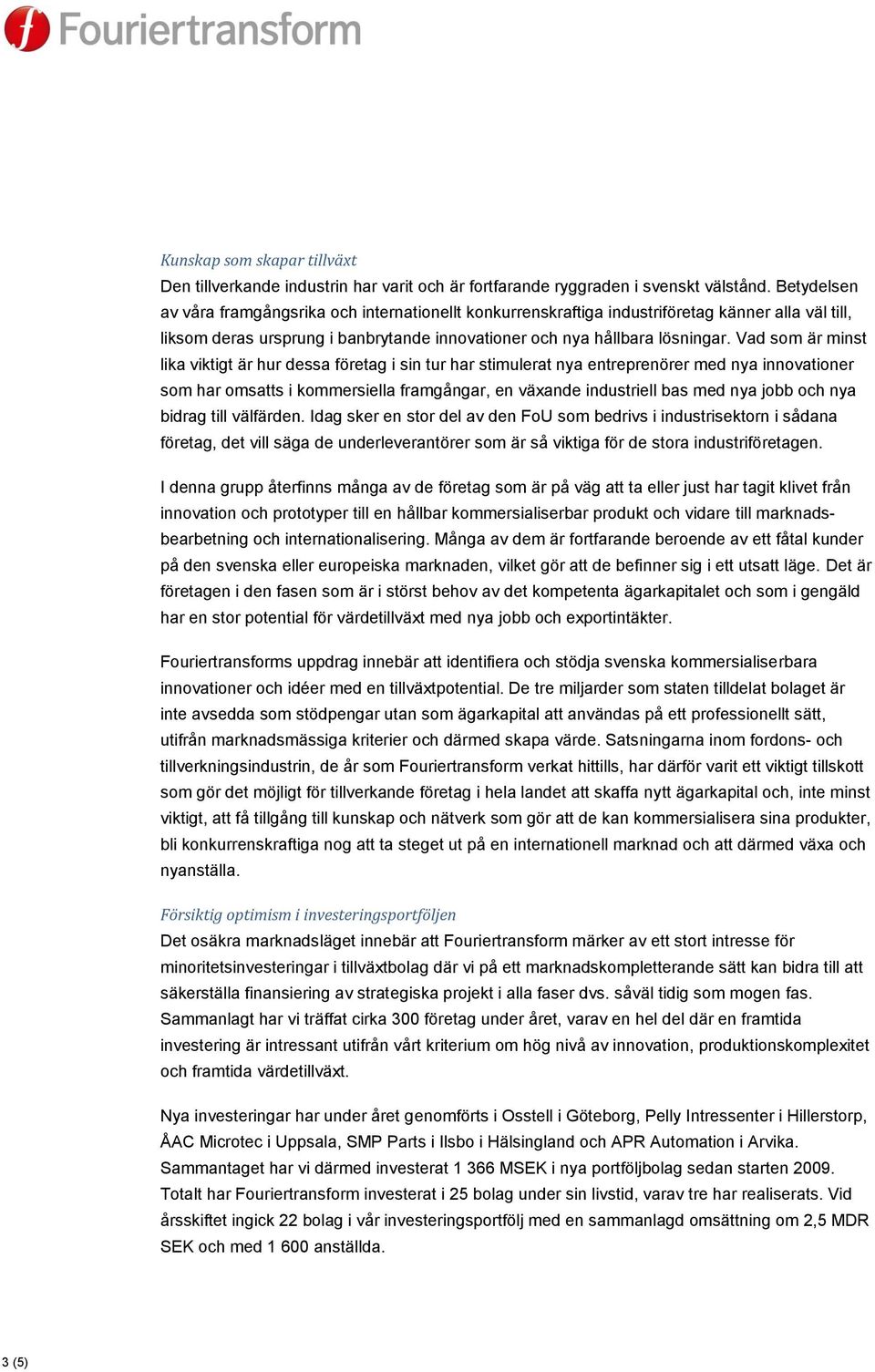 Vad som är minst lika viktigt är hur dessa företag i sin tur har stimulerat nya entreprenörer med nya innovationer som har omsatts i kommersiella framgångar, en växande industriell bas med nya jobb