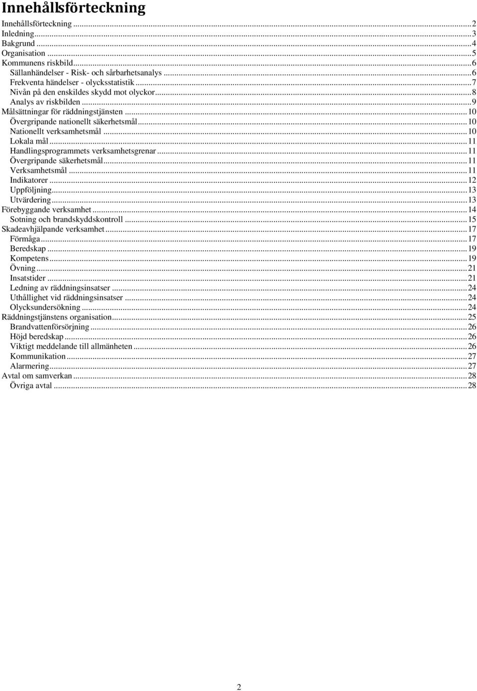 ..11 Handlingsprogrammets verksamhetsgrenar...11 Övergripande säkerhetsmål...11 Verksamhetsmål...11 Indikatorer...12 Uppföljning...13 Utvärdering...13 Förebyggande verksamhet.