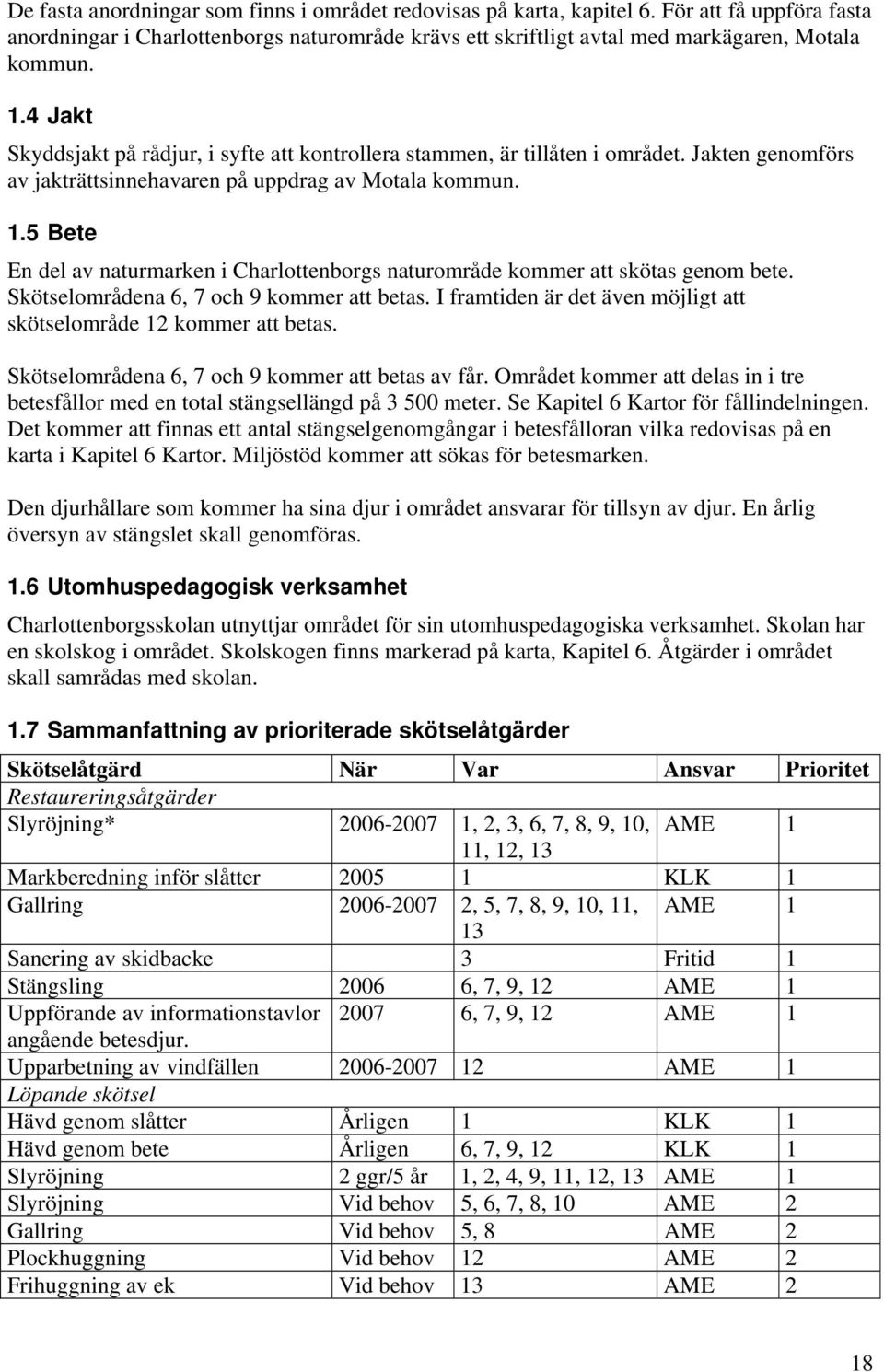 5 Bete En del av naturmarken i Charlottenborgs naturområde kommer att skötas genom bete. Skötselområdena 6, 7 och 9 kommer att betas.