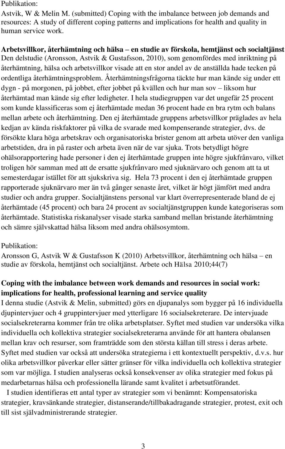 Arbetsvillkor, återhämtning och hälsa en studie av förskola, hemtjänst och socialtjänst Den delstudie (Aronsson, Astvik & Gustafsson, 2010), som genomfördes med inriktning på återhämtning, hälsa och