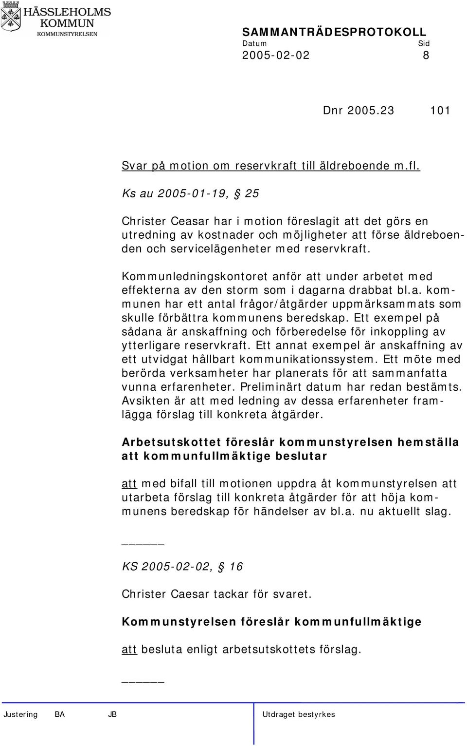 Kommunledningskontoret anför att under arbetet med effekterna av den storm som i dagarna drabbat bl.a. kommunen har ett antal frågor/åtgärder uppmärksammats som skulle förbättra kommunens beredskap.