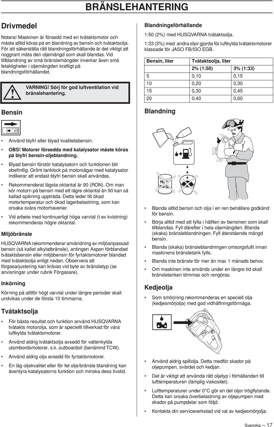 Vid tillblandning av små bränslemängder inverkar även små felaktigheter i oljemängden kraftigt på blandningsförhållandet. Bensin VARNING Sörj för god luftventilation vid bränslehantering.