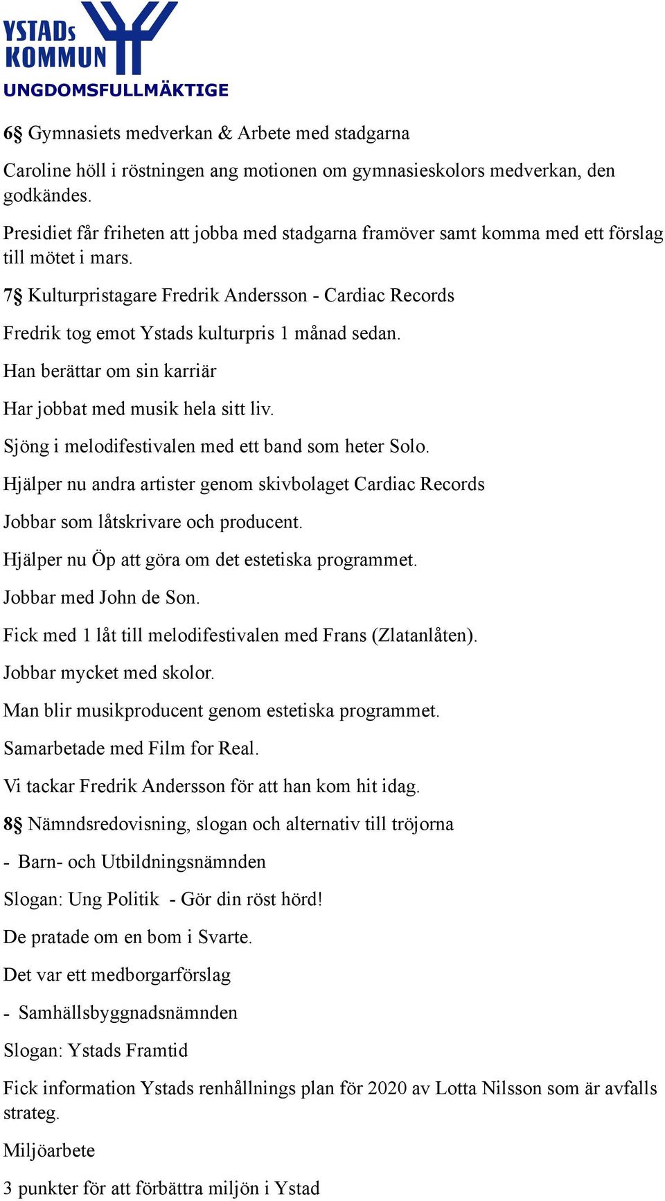 7 Kulturpristagare Fredrik Andersson - Cardiac Records Fredrik tog emot Ystads kulturpris 1 månad sedan. Han berättar om sin karriär Har jobbat med musik hela sitt liv.