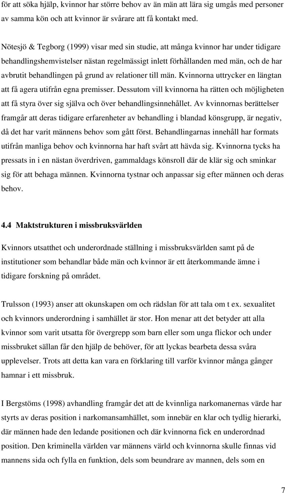 av relationer till män. Kvinnorna uttrycker en längtan att få agera utifrån egna premisser.