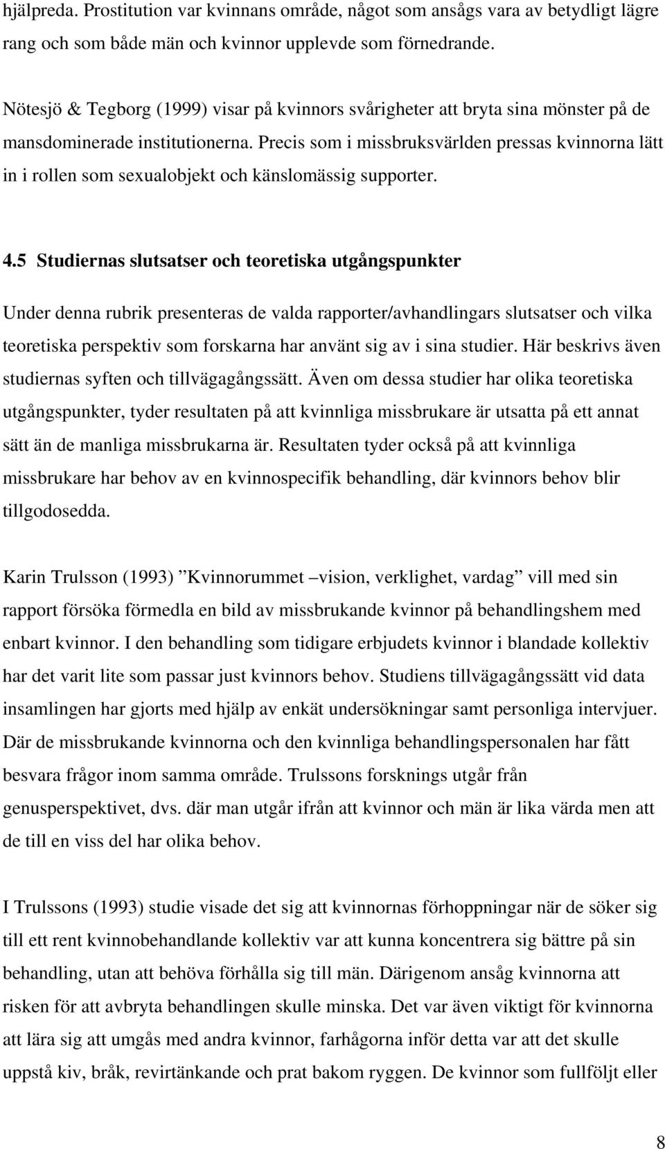 Precis som i missbruksvärlden pressas kvinnorna lätt in i rollen som sexualobjekt och känslomässig supporter. 4.