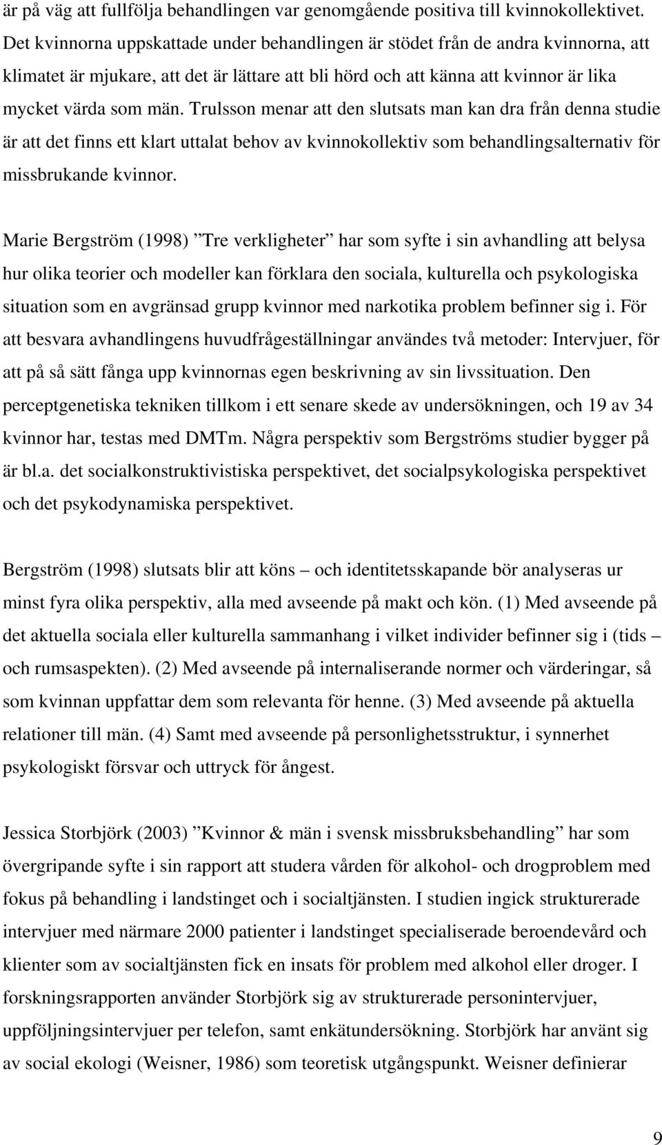 Trulsson menar att den slutsats man kan dra från denna studie är att det finns ett klart uttalat behov av kvinnokollektiv som behandlingsalternativ för missbrukande kvinnor.