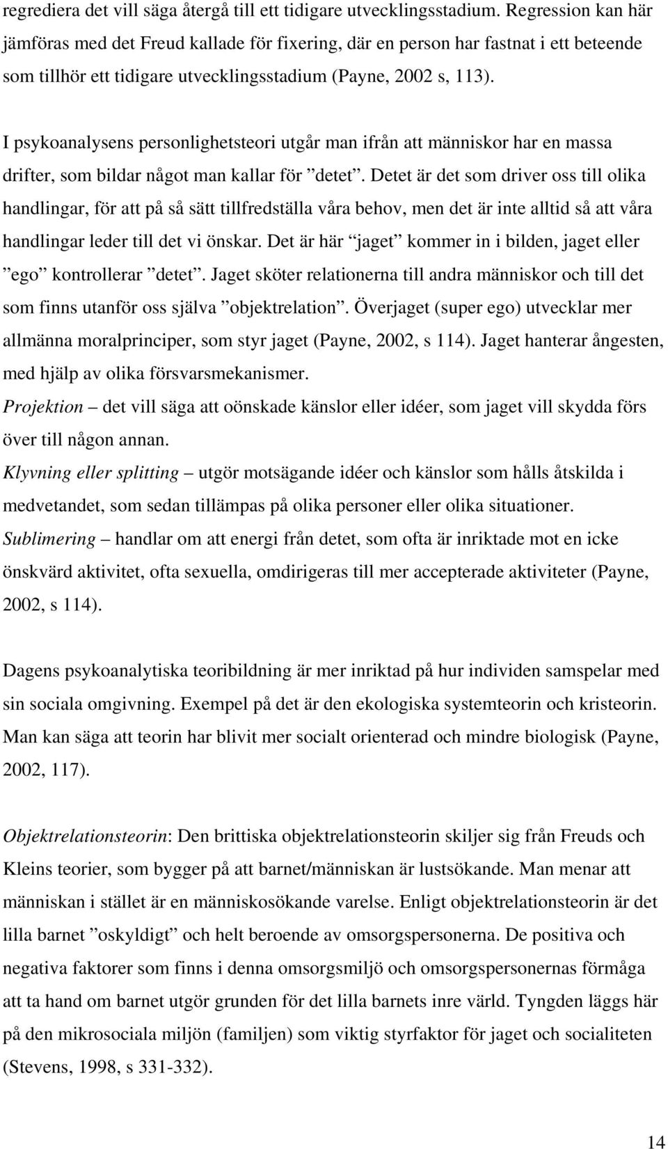 I psykoanalysens personlighetsteori utgår man ifrån att människor har en massa drifter, som bildar något man kallar för detet.