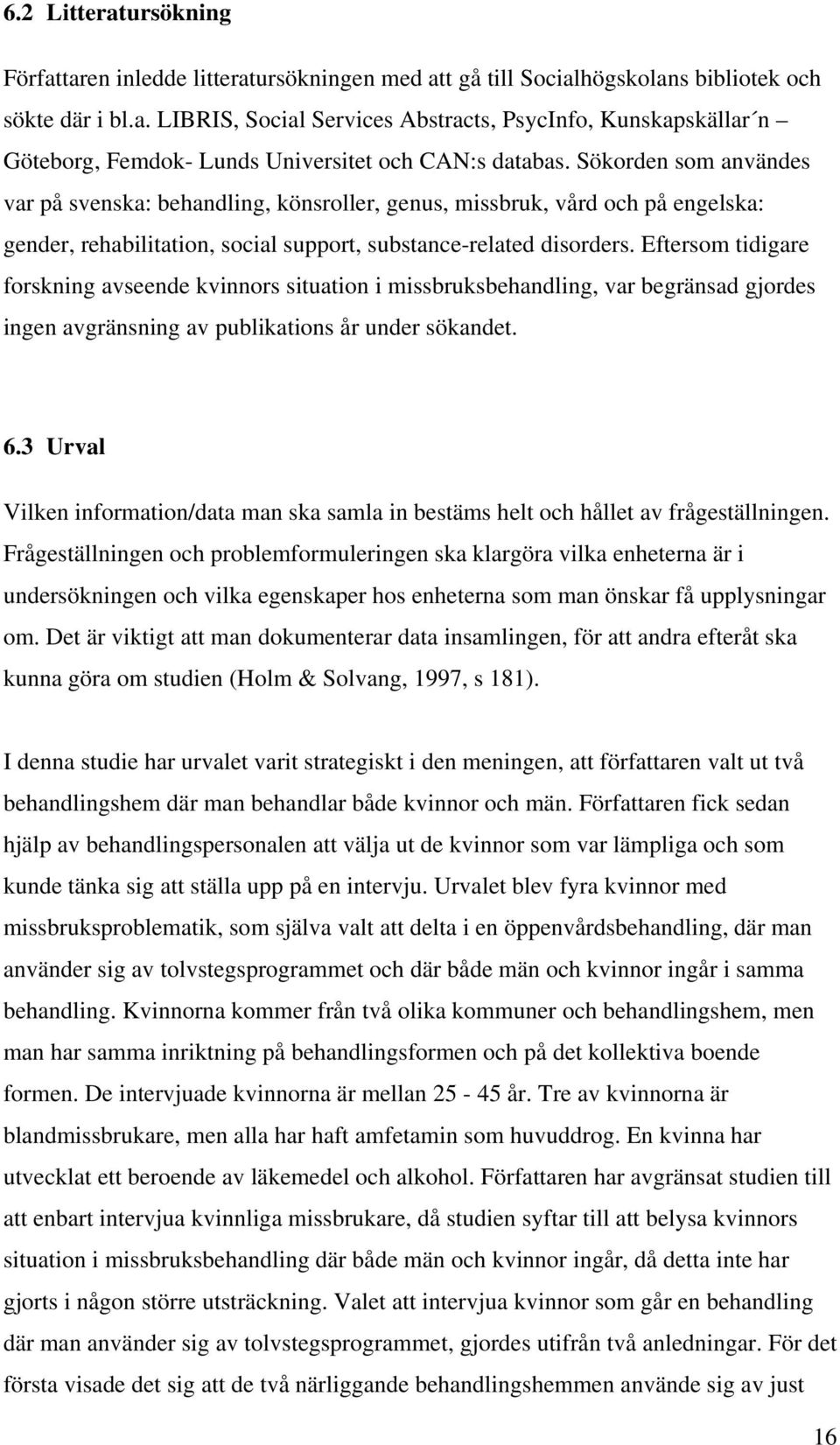 Eftersom tidigare forskning avseende kvinnors situation i missbruksbehandling, var begränsad gjordes ingen avgränsning av publikations år under sökandet. 6.