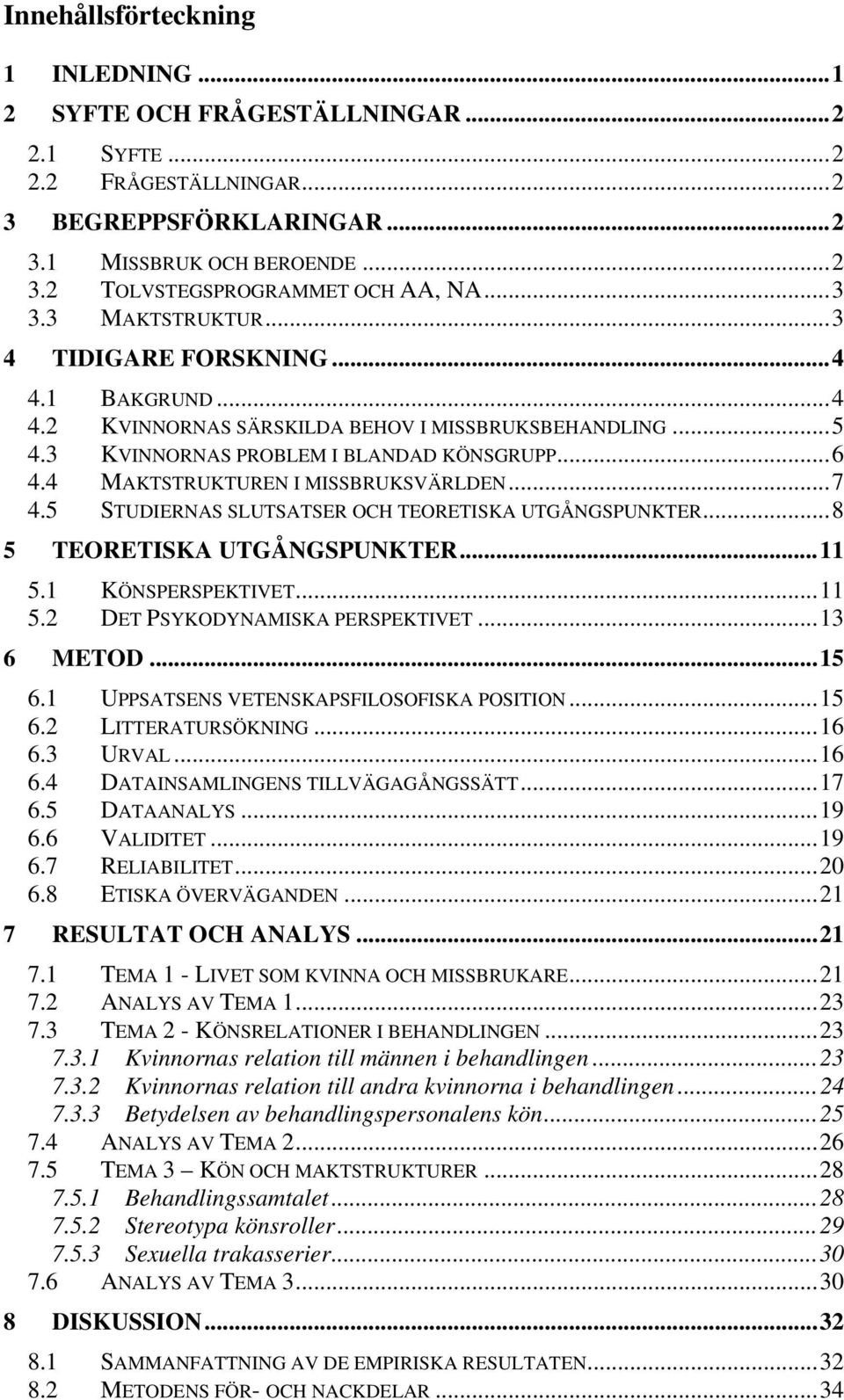 4 MAKTSTRUKTUREN I MISSBRUKSVÄRLDEN...7 4.5 STUDIERNAS SLUTSATSER OCH TEORETISKA UTGÅNGSPUNKTER...8 5 TEORETISKA UTGÅNGSPUNKTER...11 5.1 KÖNSPERSPEKTIVET...11 5.2 DET PSYKODYNAMISKA PERSPEKTIVET.