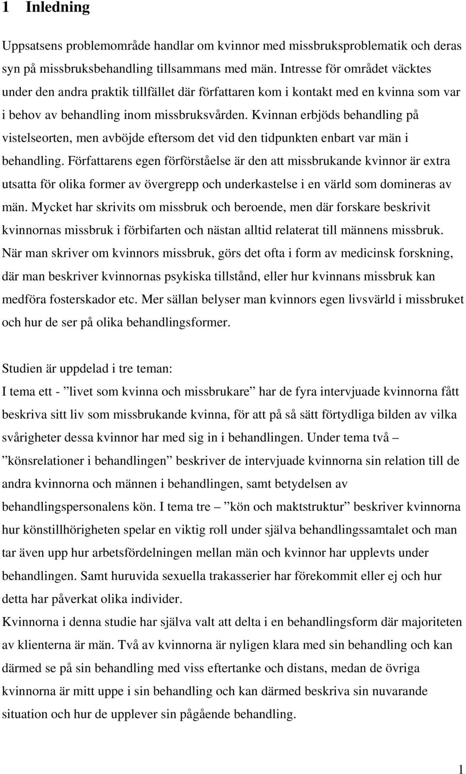 Kvinnan erbjöds behandling på vistelseorten, men avböjde eftersom det vid den tidpunkten enbart var män i behandling.