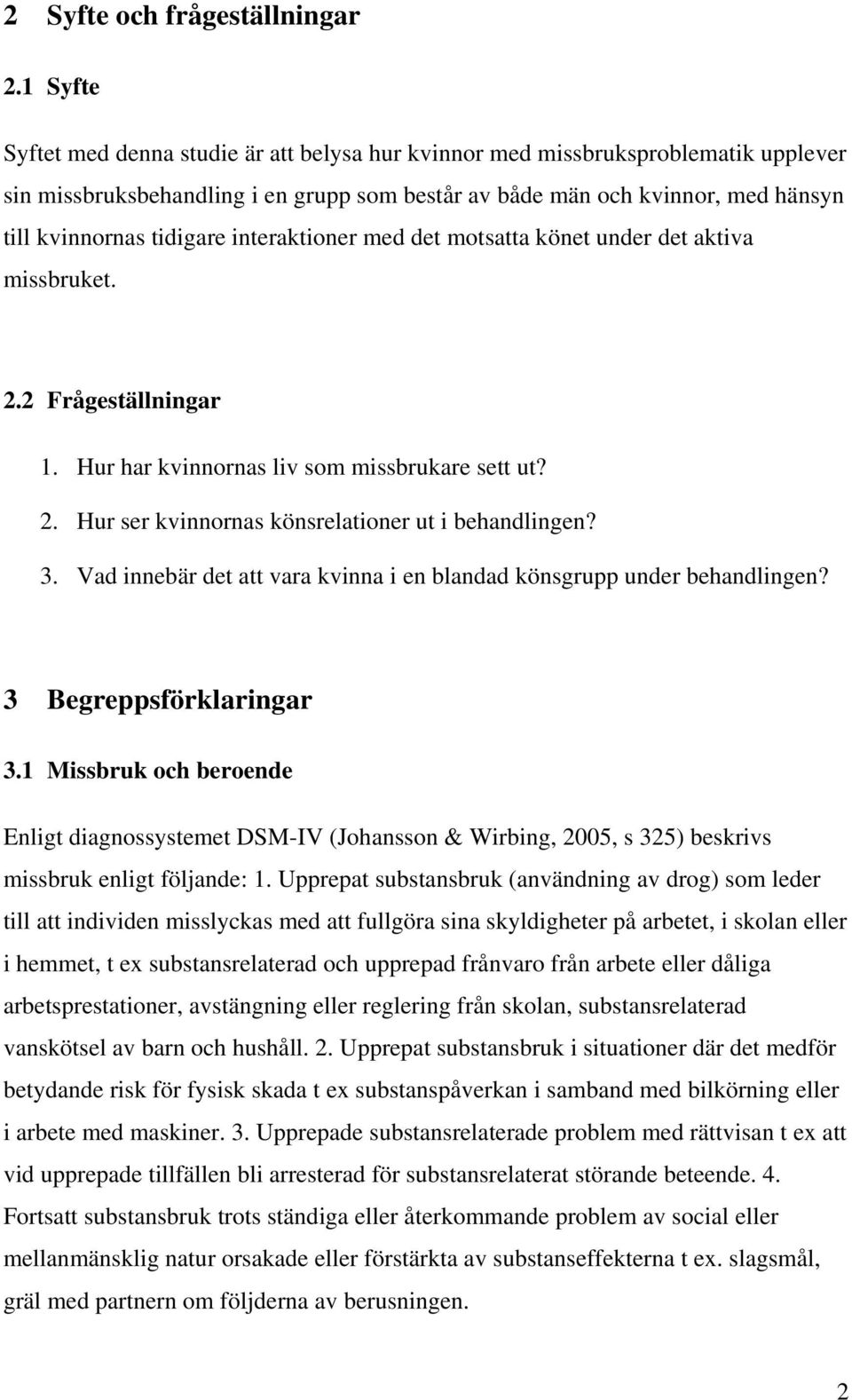 interaktioner med det motsatta könet under det aktiva missbruket. 2.2 Frågeställningar 1. Hur har kvinnornas liv som missbrukare sett ut? 2. Hur ser kvinnornas könsrelationer ut i behandlingen? 3.
