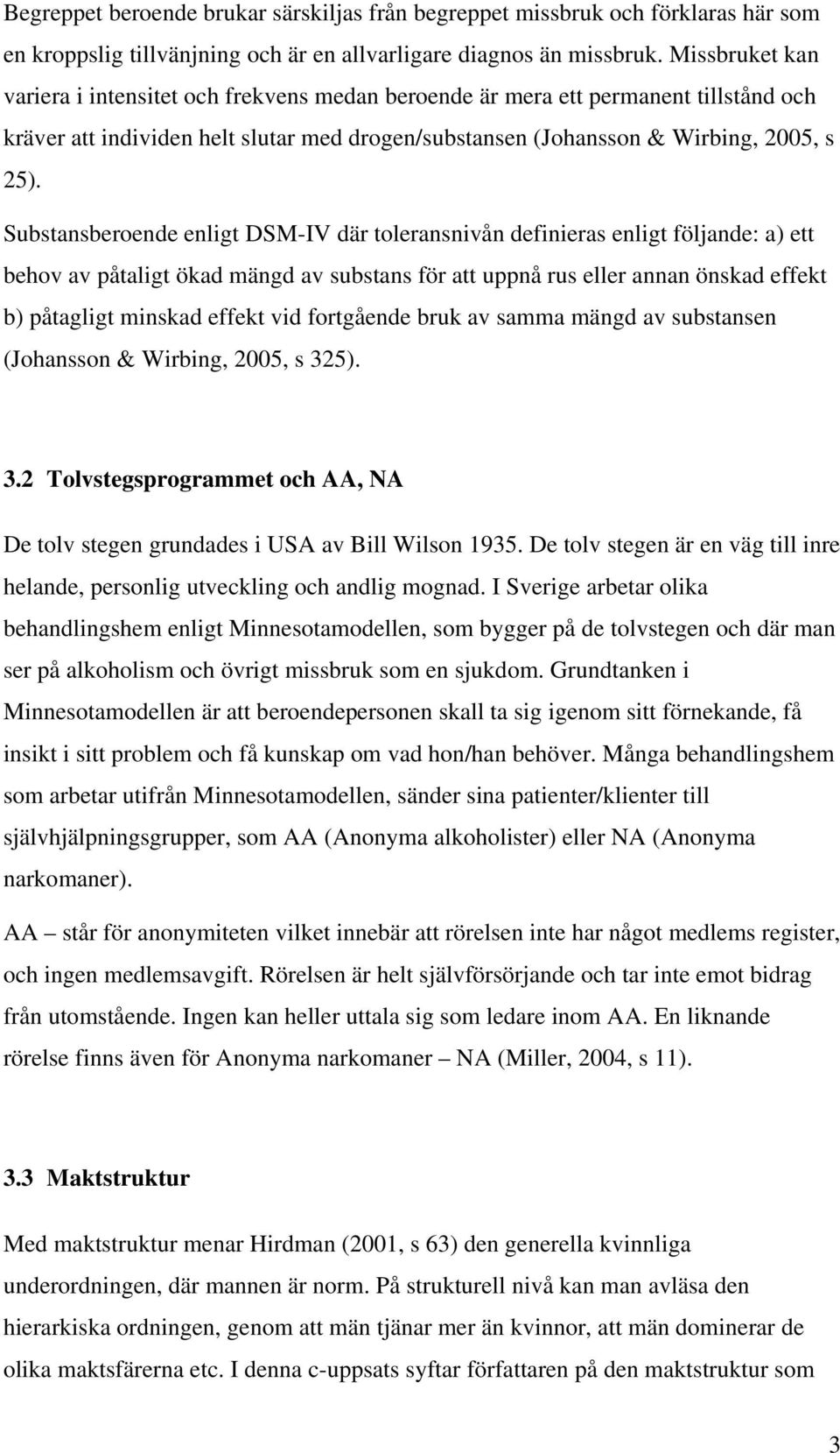 Substansberoende enligt DSM-IV där toleransnivån definieras enligt följande: a) ett behov av påtaligt ökad mängd av substans för att uppnå rus eller annan önskad effekt b) påtagligt minskad effekt