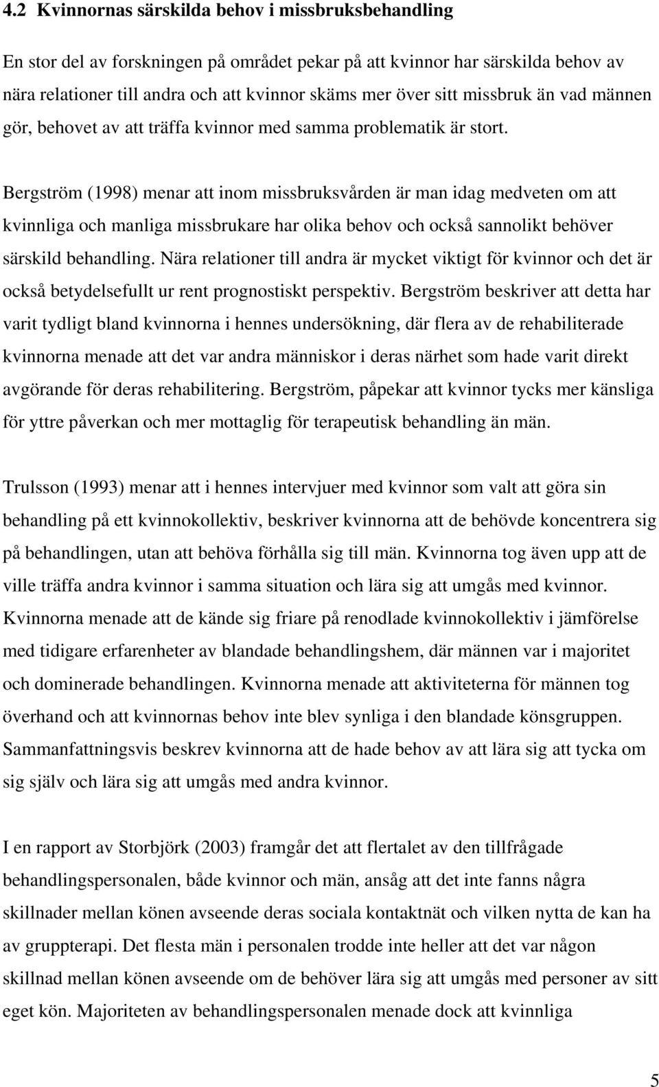 Bergström (1998) menar att inom missbruksvården är man idag medveten om att kvinnliga och manliga missbrukare har olika behov och också sannolikt behöver särskild behandling.