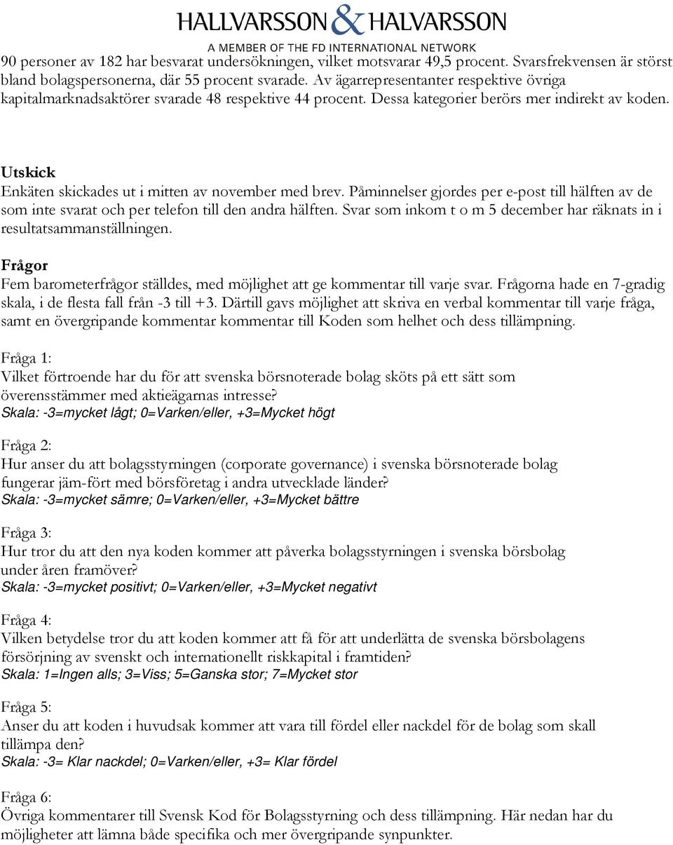Utskick Enkäten skickades ut i mitten av november med brev. Påminnelser gjordes per e-post till hälften av de som inte svarat och per telefon till den andra hälften.