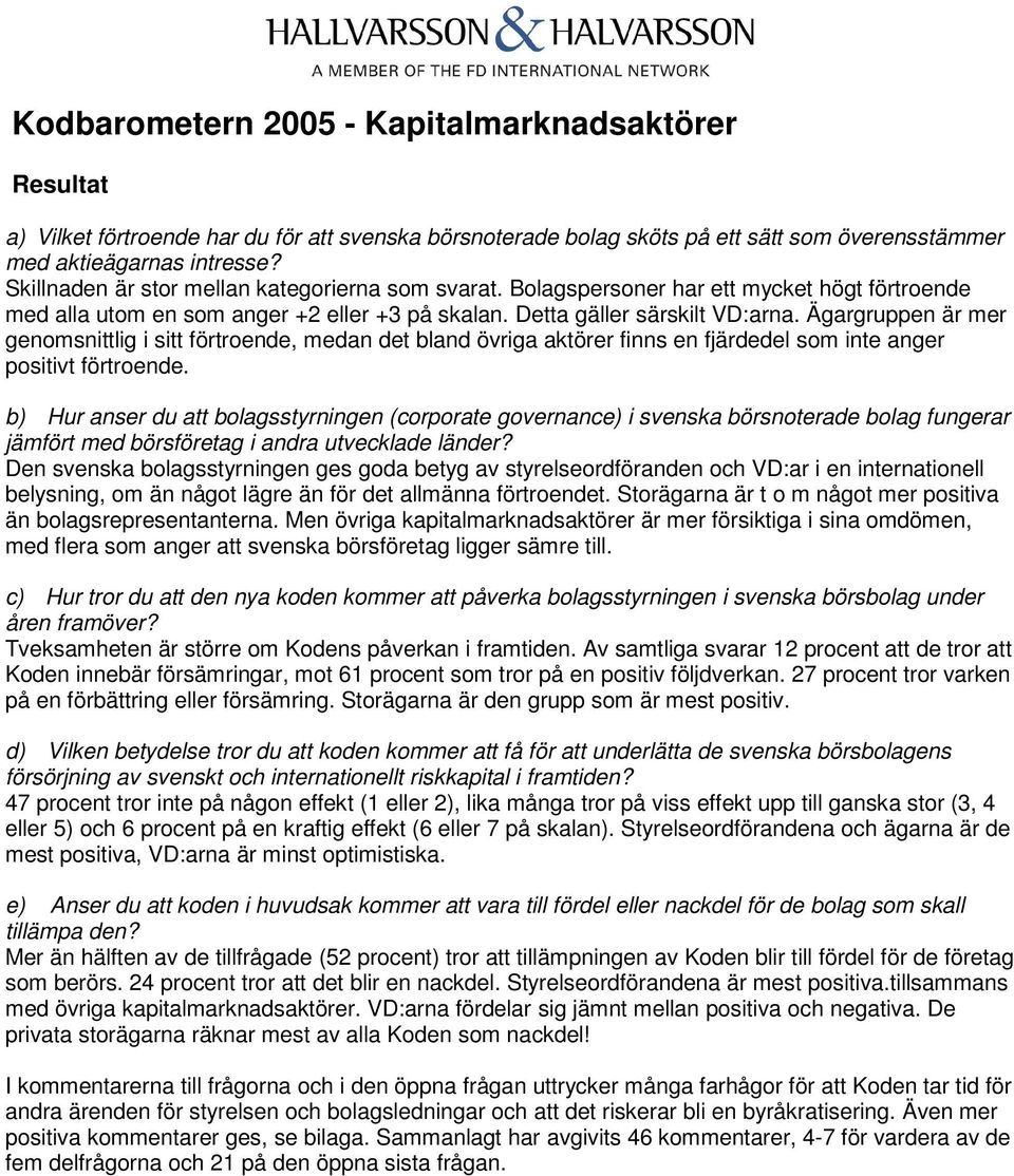 Ägargruppen är mer genomsnittlig i sitt förtroende, medan det bland övriga aktörer finns en fjärdedel som inte anger positivt förtroende.