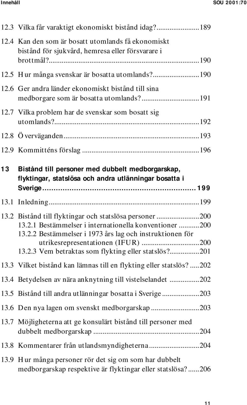 7 Vilka problem har de svenskar som bosatt sig utomlands?...192 12.8 Överväganden...193 12.9 Kommitténs förslag.