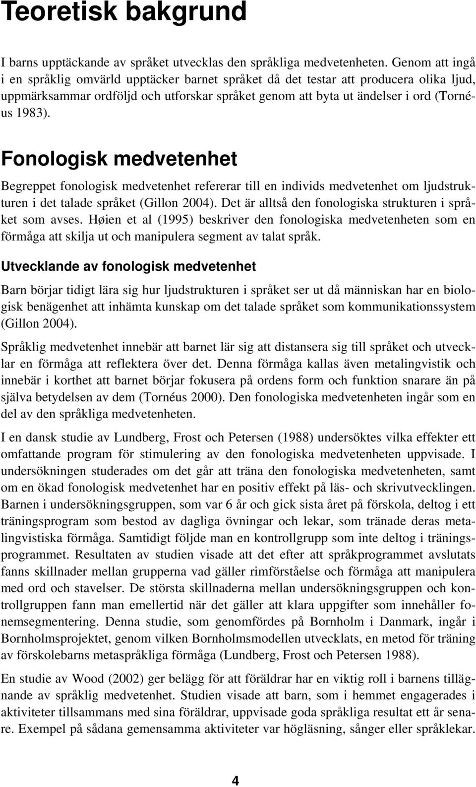 Fonologisk medvetenhet Begreppet fonologisk medvetenhet refererar till en individs medvetenhet om ljudstrukturen i det talade språket (Gillon 2004).