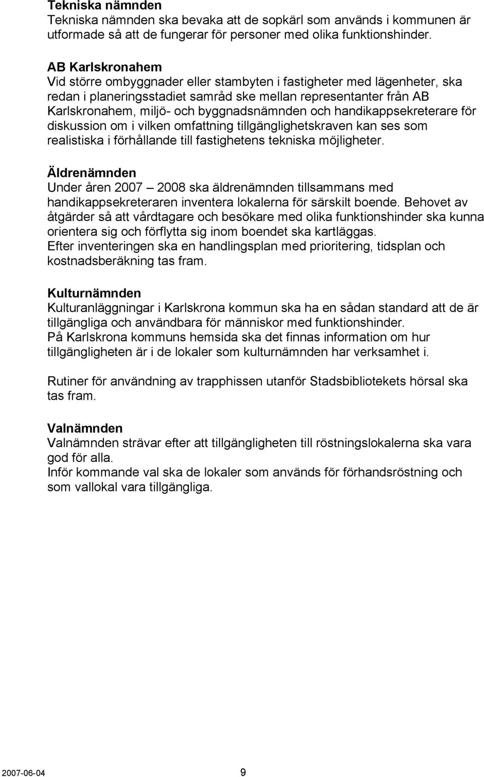 och handikappsekreterare för diskussion om i vilken omfattning tillgänglighetskraven kan ses som realistiska i förhållande till fastighetens tekniska möjligheter.