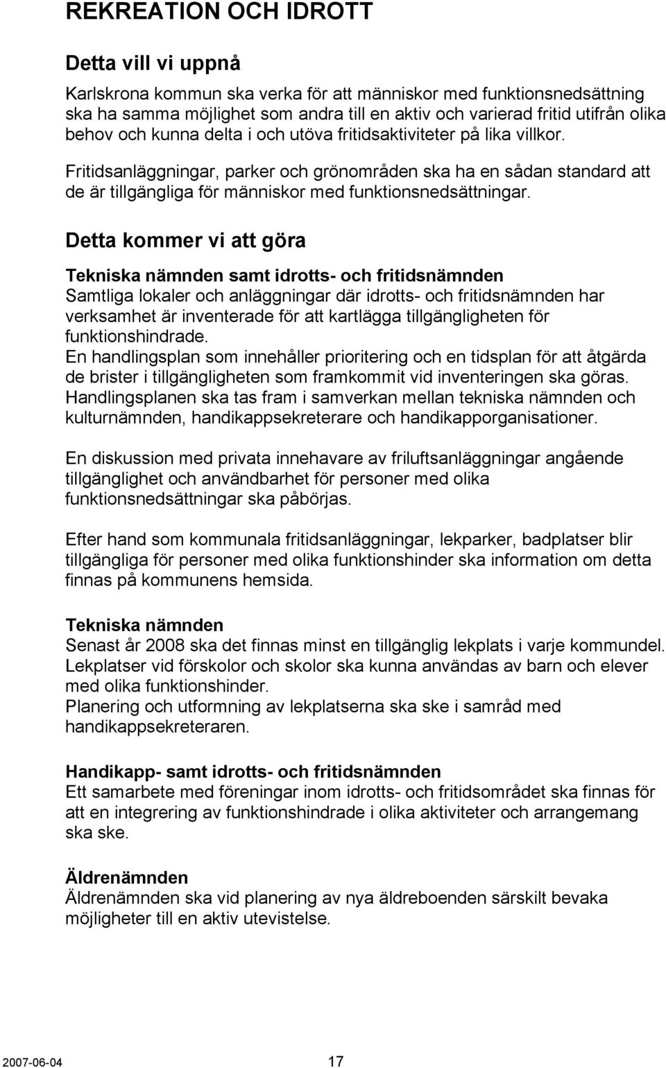 Detta kommer vi att göra Tekniska nämnden samt idrotts- och fritidsnämnden Samtliga lokaler och anläggningar där idrotts- och fritidsnämnden har verksamhet är inventerade för att kartlägga