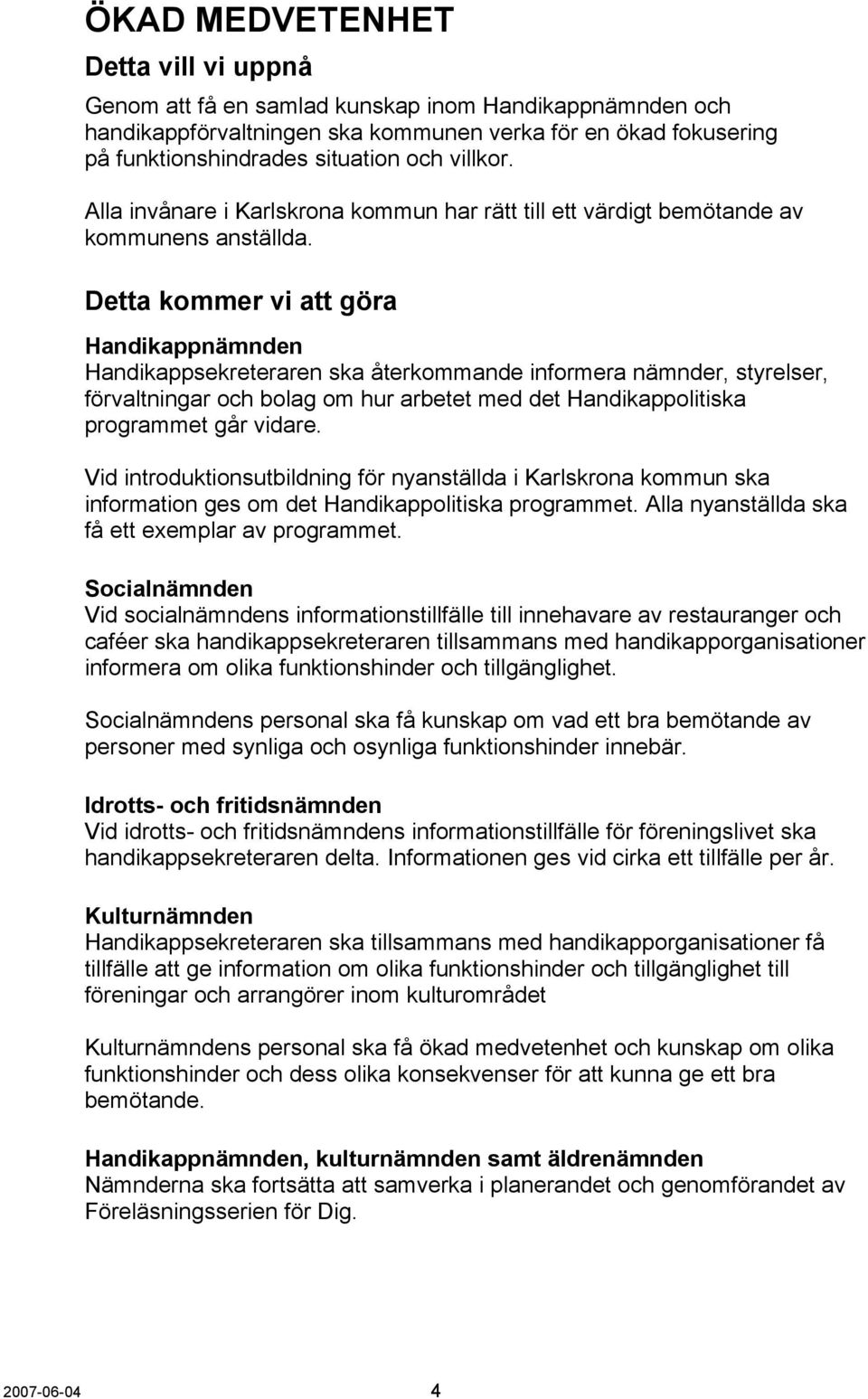 Detta kommer vi att göra Handikappnämnden Handikappsekreteraren ska återkommande informera nämnder, styrelser, förvaltningar och bolag om hur arbetet med det Handikappolitiska programmet går vidare.