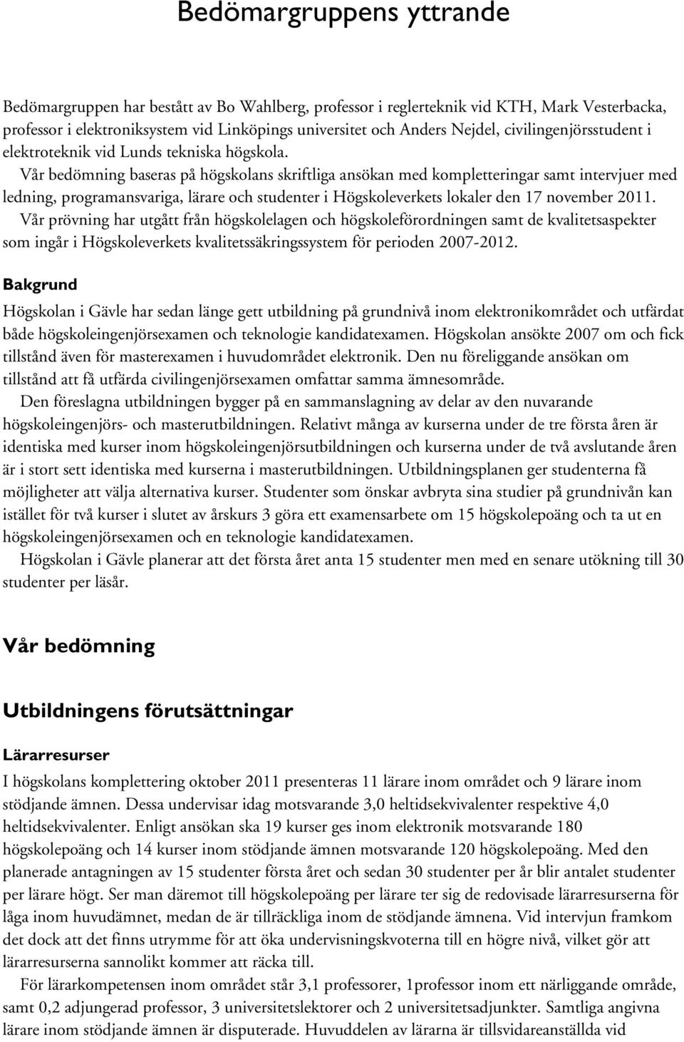 Vår bedömning baseras på högskolans skriftliga ansökan med kompletteringar samt intervjuer med ledning, programansvariga, lärare och studenter i Högskoleverkets lokaler den 17 november 2011.