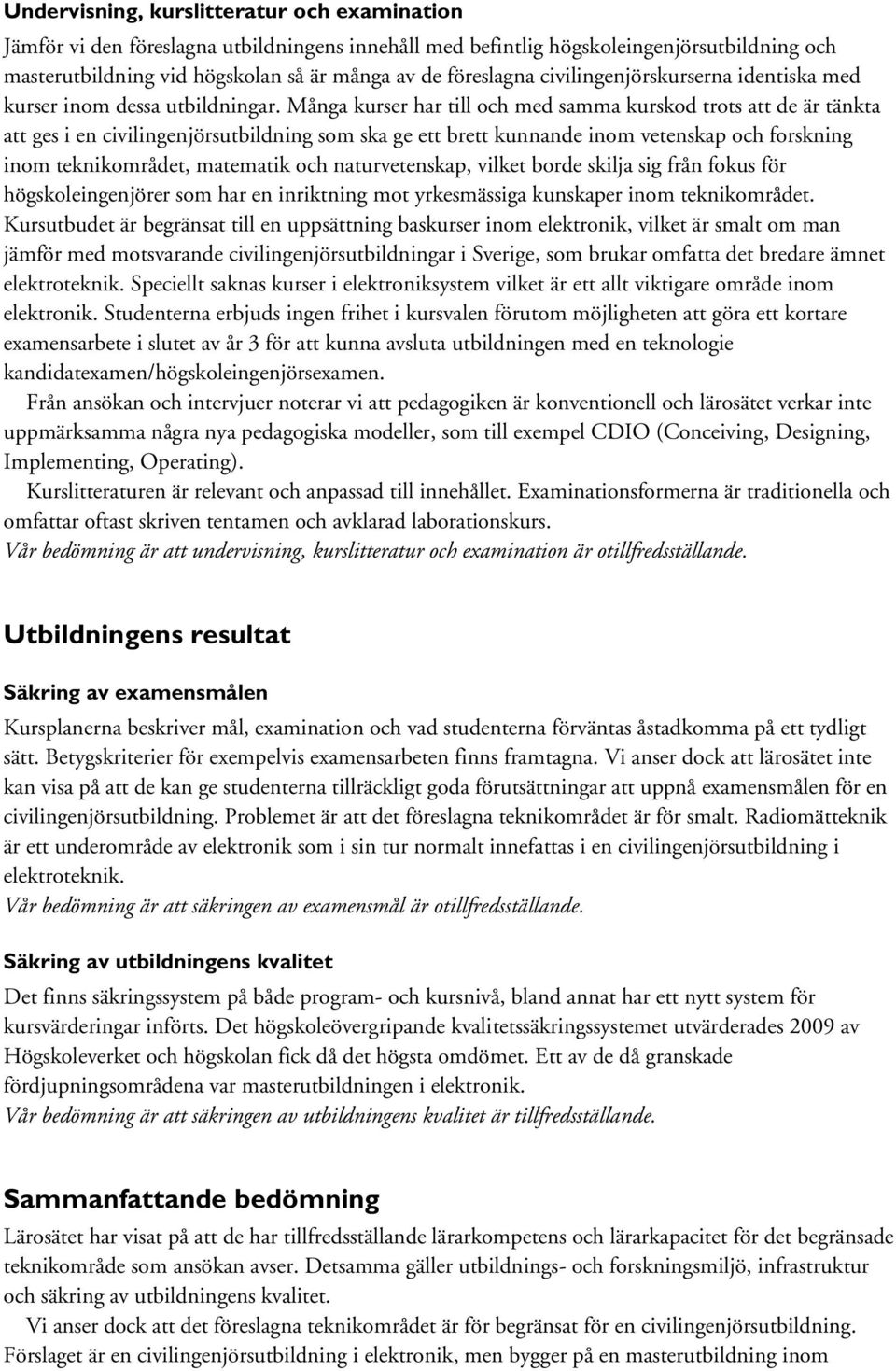 Många kurser har till och med samma kurskod trots att de är tänkta att ges i en civilingenjörsutbildning som ska ge ett brett kunnande inom vetenskap och forskning inom teknikområdet, matematik och