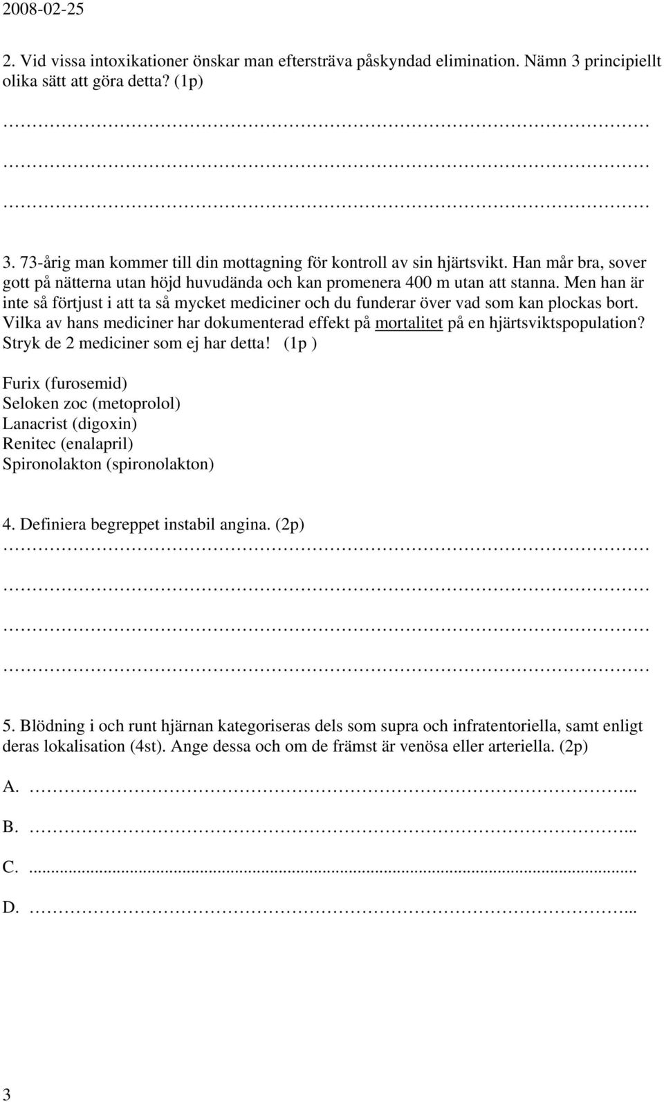 Vilka av hans mediciner har dokumenterad effekt på mortalitet på en hjärtsviktspopulation? Stryk de 2 mediciner som ej har detta!