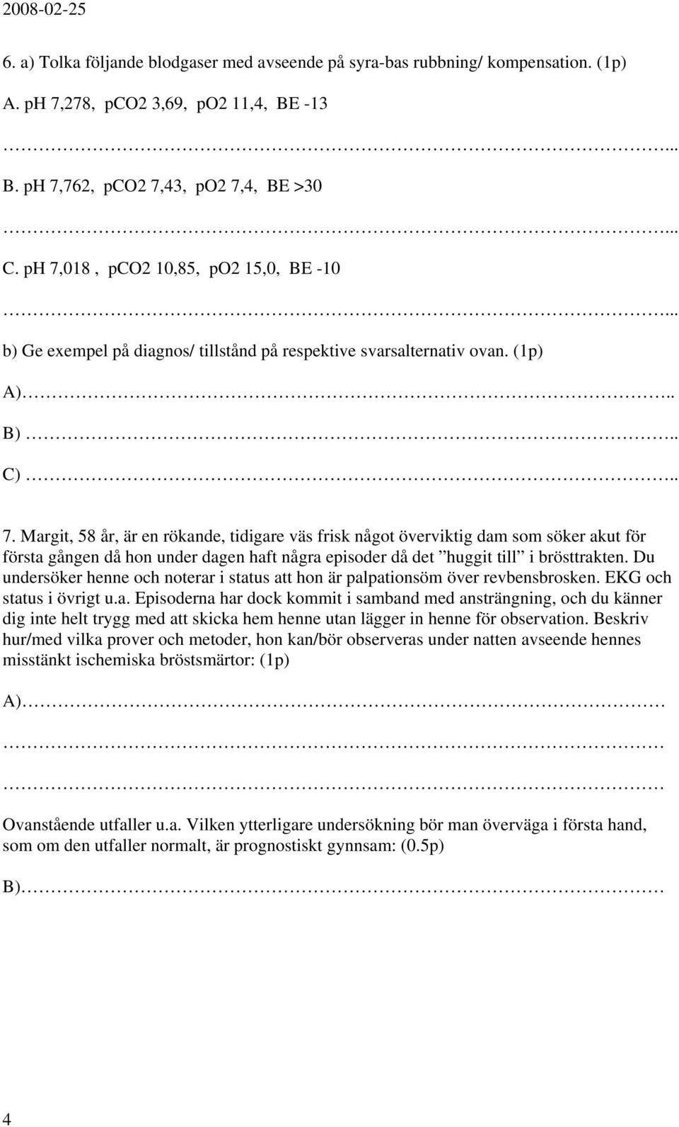 Du undersöker henne och noterar i status att hon är palpationsöm över revbensbrosken. EKG och status i övrigt u.a. Episoderna har dock kommit i samband med ansträngning, och du känner dig inte helt trygg med att skicka hem henne utan lägger in henne för observation.