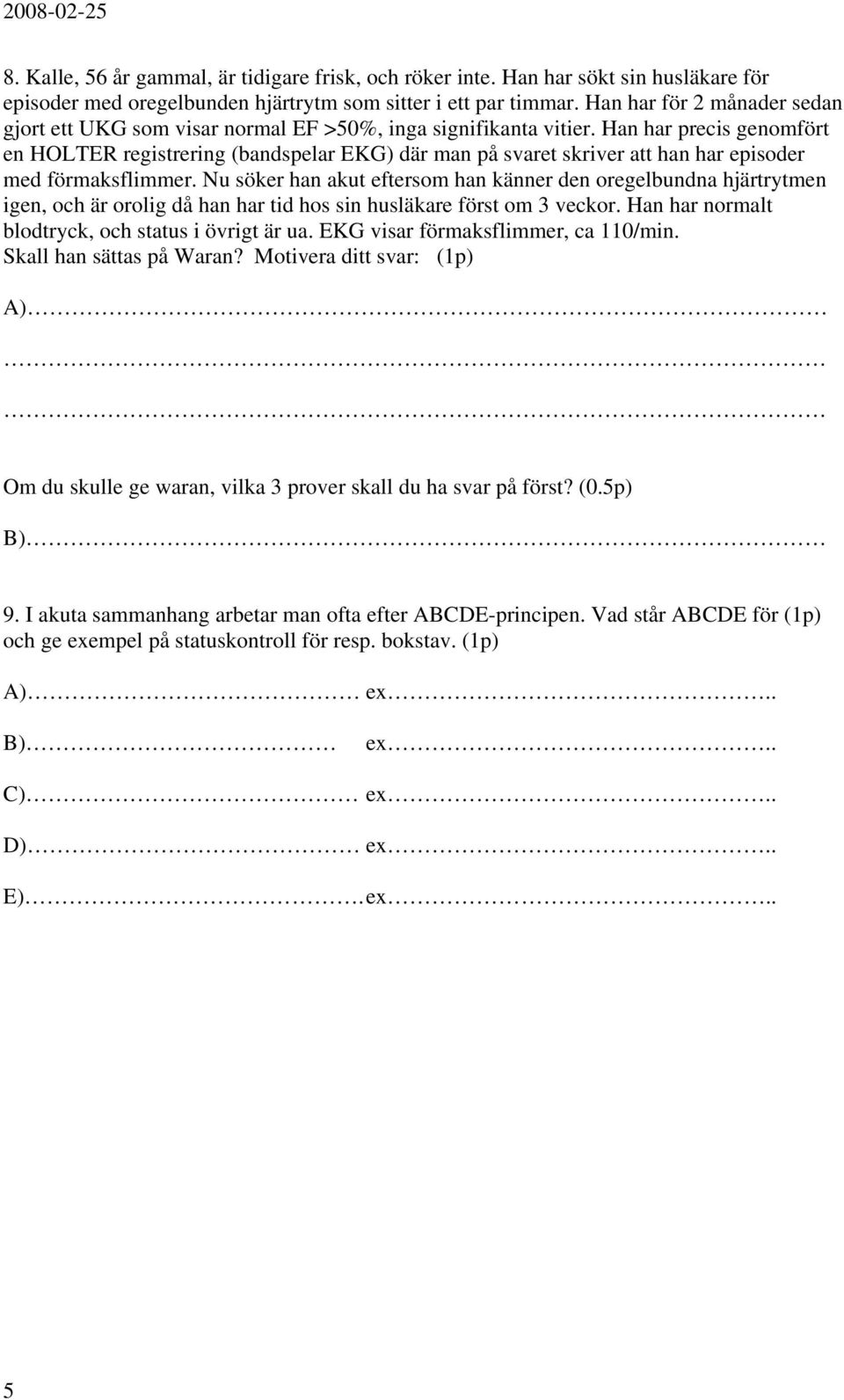 Han har precis genomfört en HOLTER registrering (bandspelar EKG) där man på svaret skriver att han har episoder med förmaksflimmer.