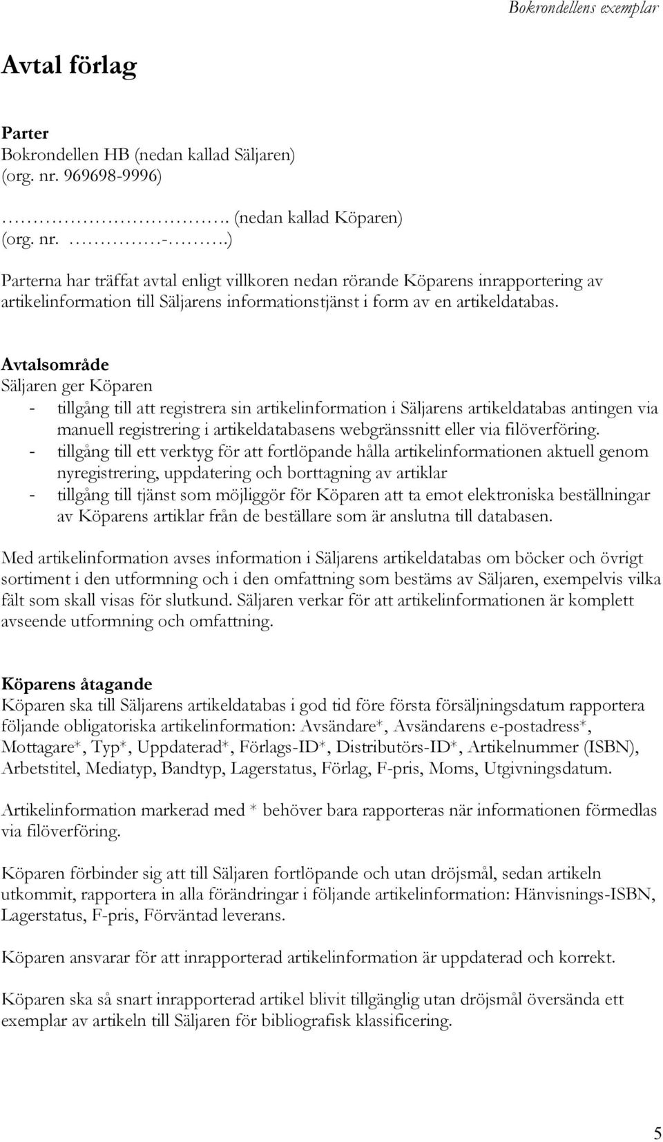 Avtalsområde Säljaren ger Köparen - tillgång till att registrera sin artikelinformation i Säljarens artikeldatabas antingen via manuell registrering i artikeldatabasens webgränssnitt eller via