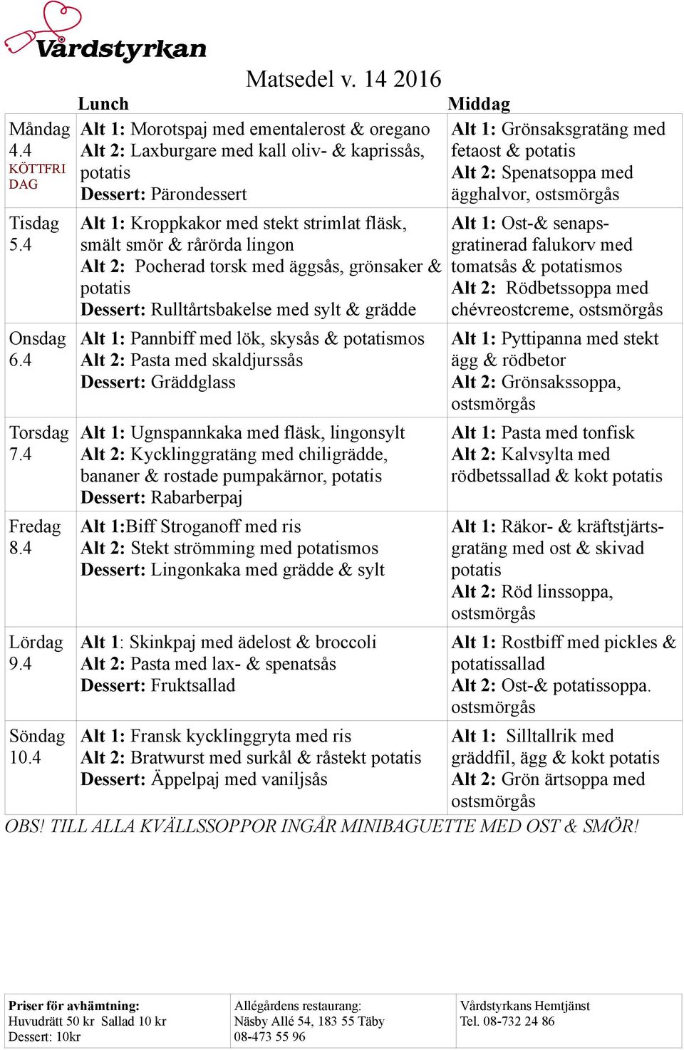 Kroppkakor med stekt strimlat fläsk, smält smör & rårörda lingon Alt 2: Pocherad torsk med äggsås, grönsaker & Dessert: Rulltårtsbakelse med sylt & grädde Alt 1: Pannbiff med lök, skysås & mos Alt 2: