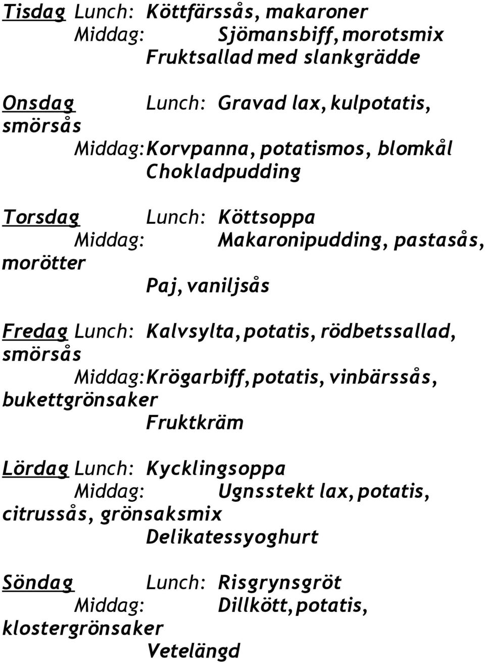 Lunch: Kalvsylta, potatis, rödbetssallad, smörsås Middag:Krögarbiff, potatis, vinbärssås, bukettgrönsaker Fruktkräm Lördag Lunch: Kycklingsoppa