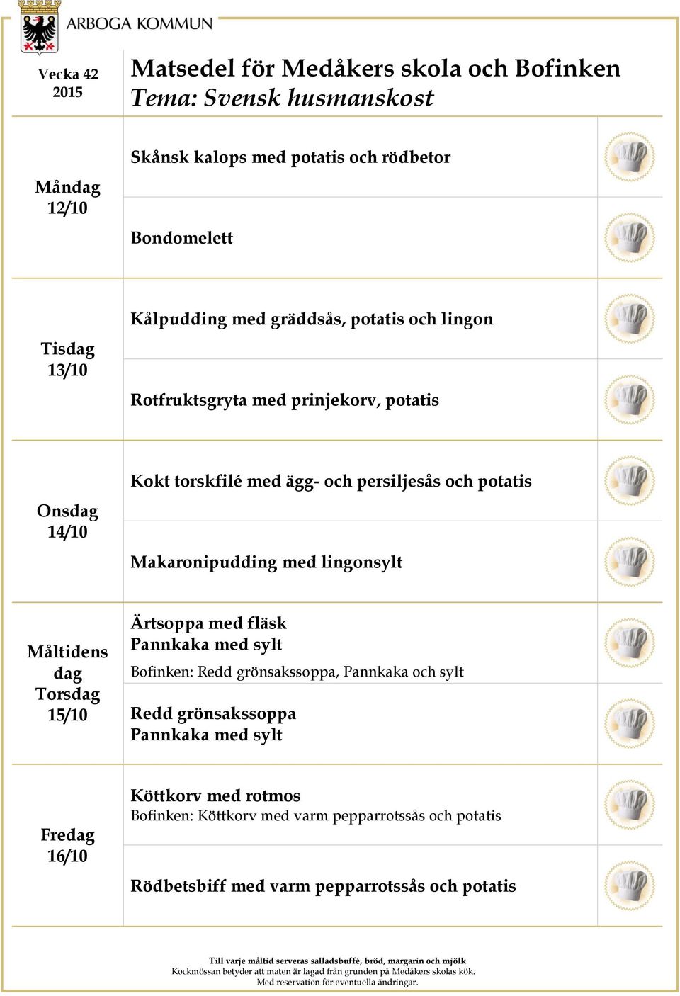 Makaronipudding med lingonsylt Måltidens dag 15/10 Ärtsoppa med fläsk Pannkaka med sylt Bofinken: Redd grönsakssoppa, Pannkaka och sylt Redd