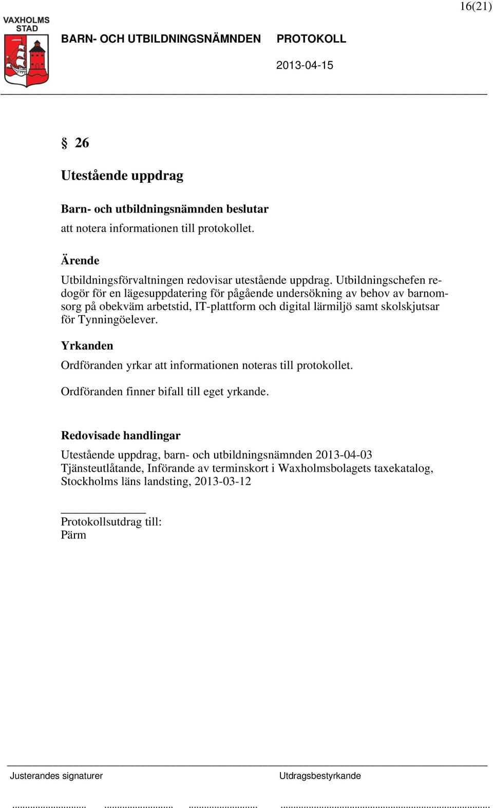 digital lärmiljö samt skolskjutsar för Tynningöelever. Ordföranden yrkar att informationen noteras till protokollet.