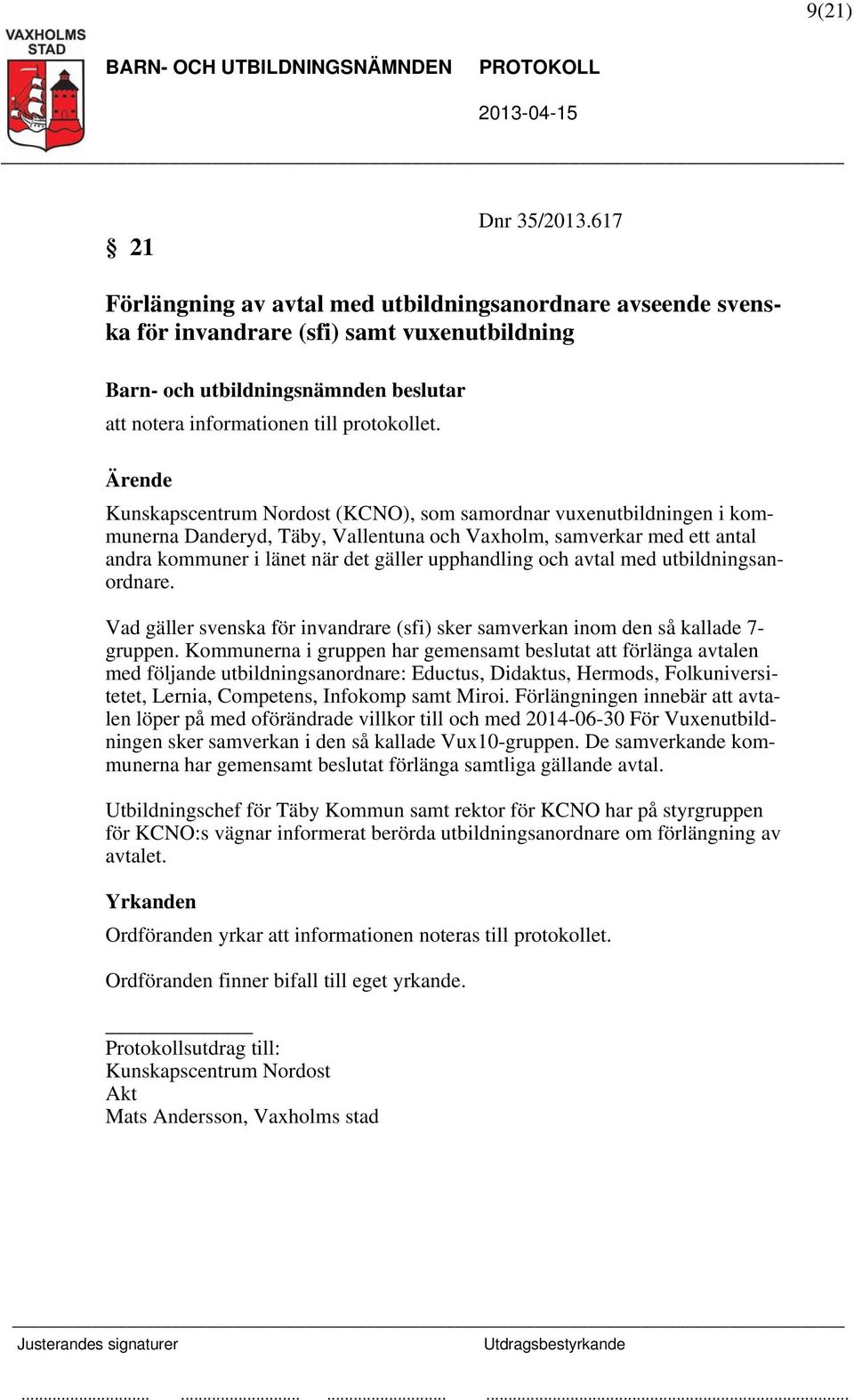avtal med utbildningsanordnare. Vad gäller svenska för invandrare (sfi) sker samverkan inom den så kallade 7- gruppen.