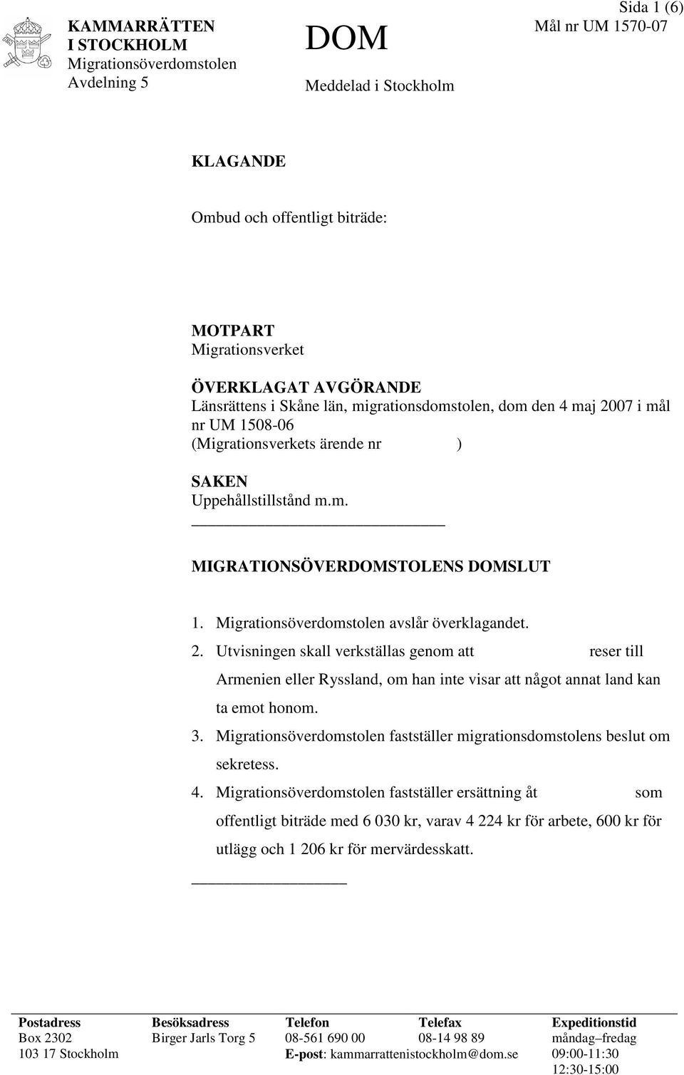 3. fastställer migrationsdomstolens beslut om sekretess. 4. fastställer ersättning åt som offentligt biträde med 6 030 kr, varav 4 224 kr för arbete, 600 kr för utlägg och 1 206 kr för mervärdesskatt.