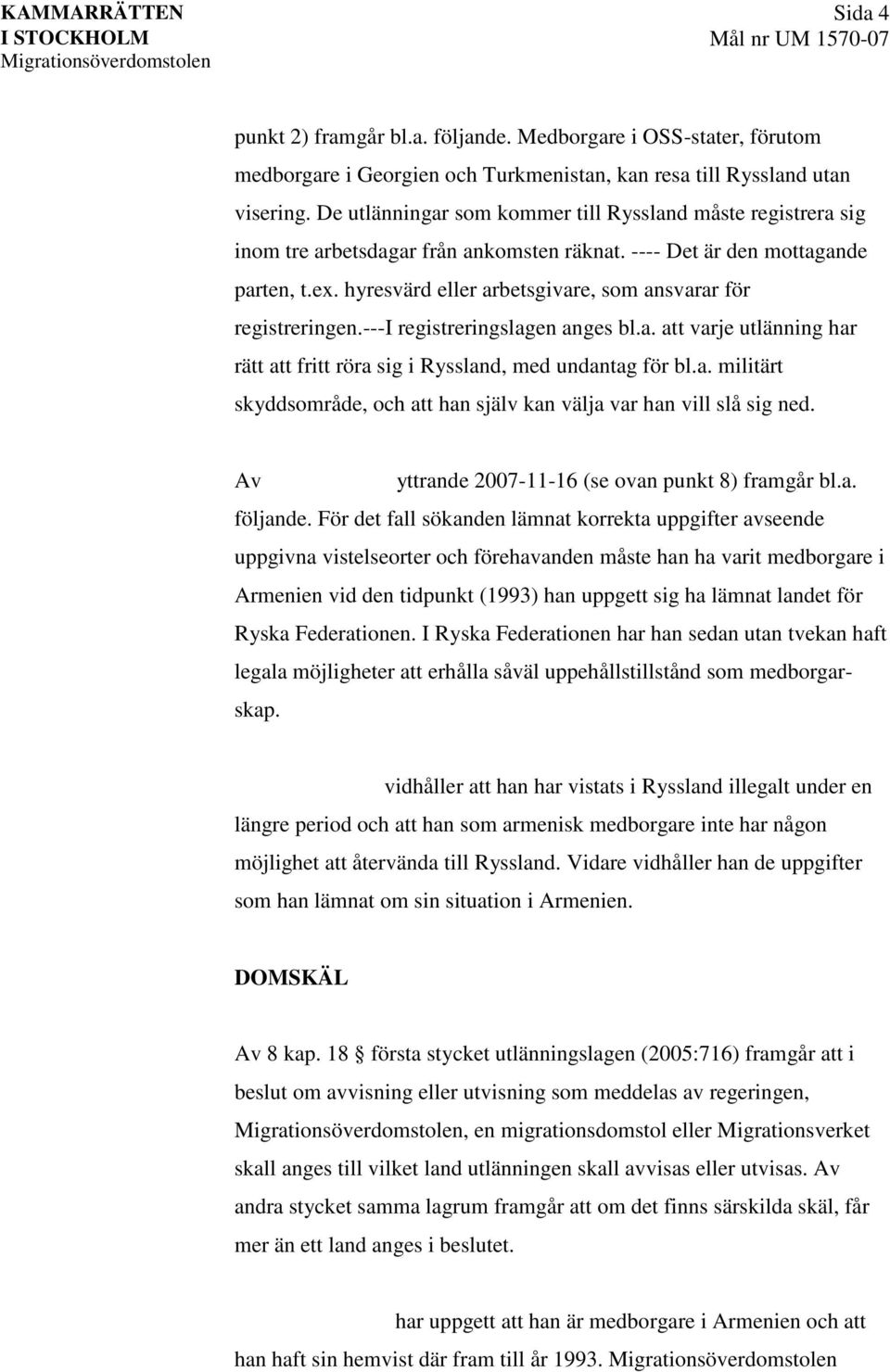 hyresvärd eller arbetsgivare, som ansvarar för registreringen.---i registreringslagen anges bl.a. att varje utlänning har rätt att fritt röra sig i Ryssland, med undantag för bl.a. militärt skyddsområde, och att han själv kan välja var han vill slå sig ned.